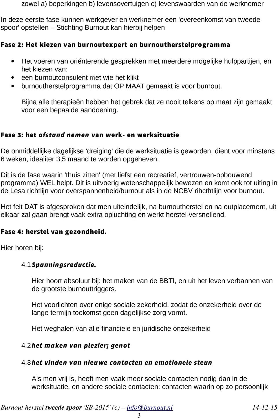 wie het klikt burnoutherstelprogramma dat OP MAAT gemaakt is voor burnout. Bijna alle therapieën hebben het gebrek dat ze nooit telkens op maat zijn gemaakt voor een bepaalde aandoening.