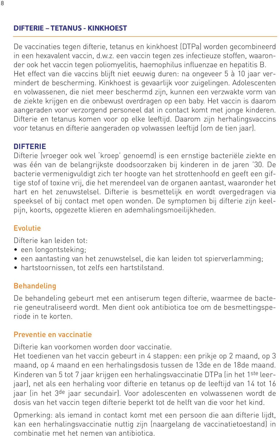 Het effect van die vaccins blijft niet eeuwig duren: na ongeveer 5 à 10 jaar vermindert de bescherming. Kinkhoest is gevaarlijk voor zuigelingen.