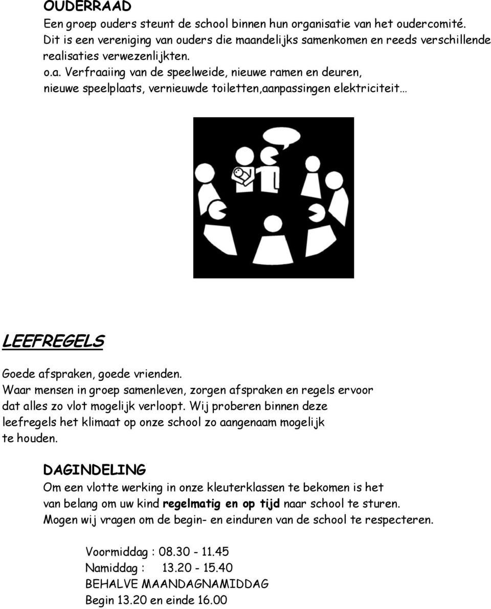 Waar mensen in groep samenleven, zorgen afspraken en regels ervoor dat alles zo vlot mogelijk verloopt. Wij proberen binnen deze leefregels het klimaat op onze school zo aangenaam mogelijk te houden.