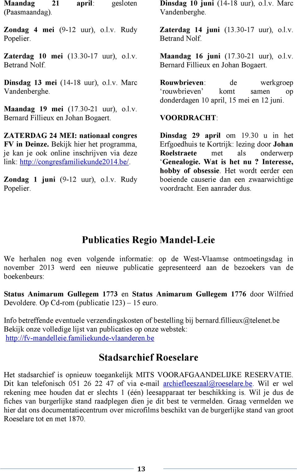 Bekijk hier het programma, je kan je ook online inschrijven via deze link: http://congresfamiliekunde2014.be/. Zondag 1 juni (9-12 uur), o.l.v. Rudy Popelier. Dinsdag 10 juni (14-18 uur), o.l.v. Marc Vandenberghe.