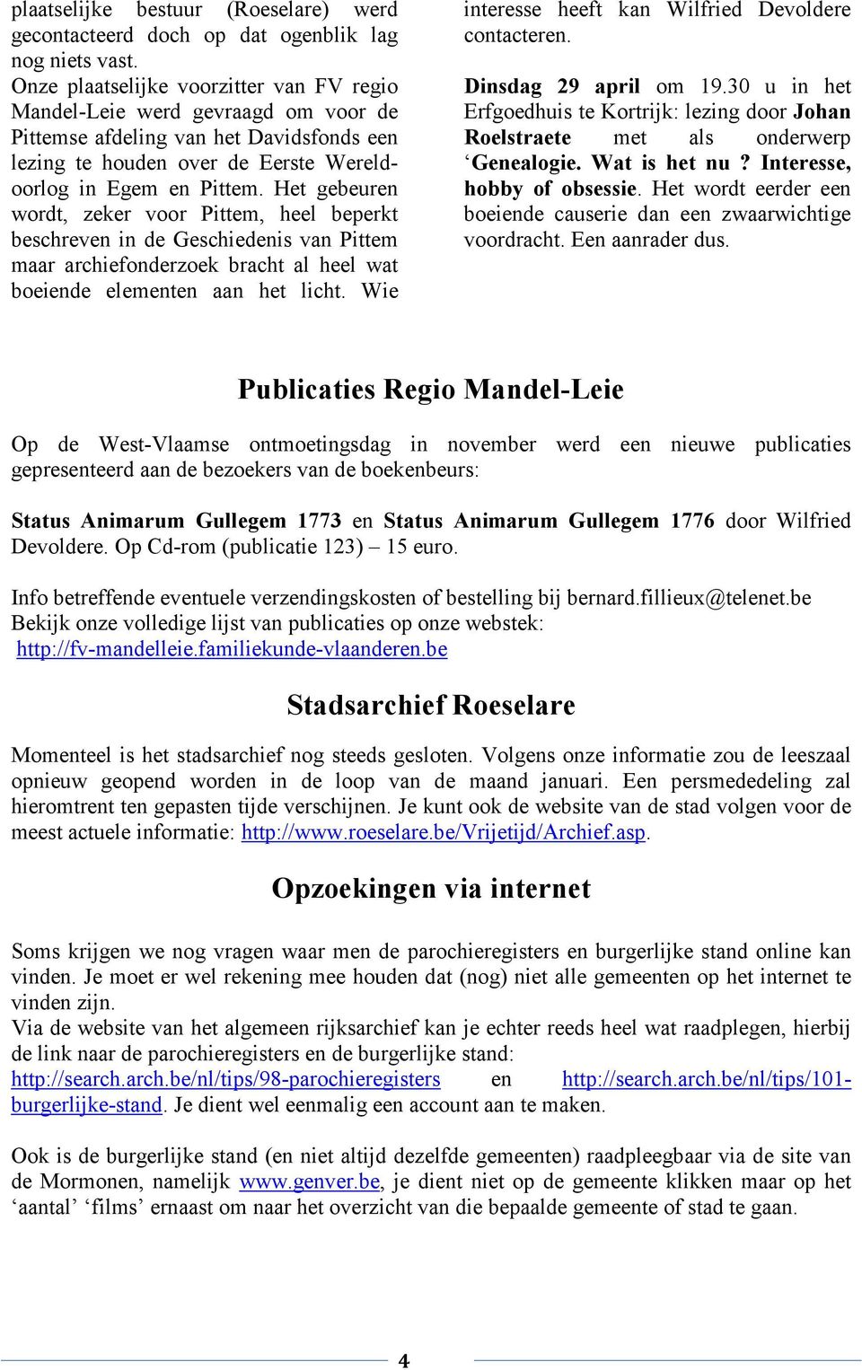 Het gebeuren wordt, zeker voor Pittem, heel beperkt beschreven in de Geschiedenis van Pittem maar archiefonderzoek bracht al heel wat boeiende elementen aan het licht.