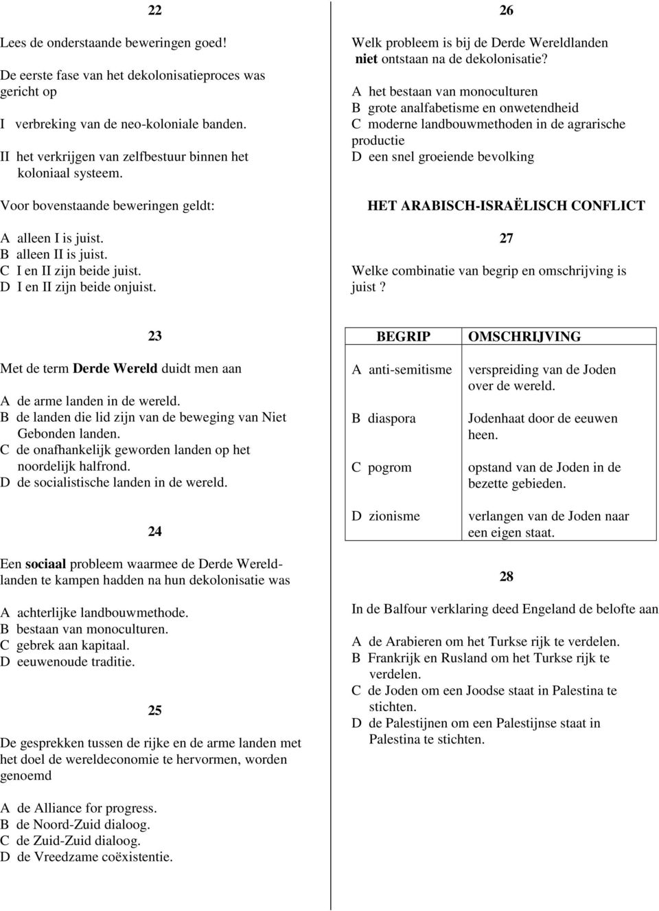 A het bestaan van monoculturen B grote analfabetisme en onwetendheid C moderne landbouwmethoden in de agrarische productie D een snel groeiende bevolking HET ARABISCH-ISRAËLISCH CONFLICT 27 Welke