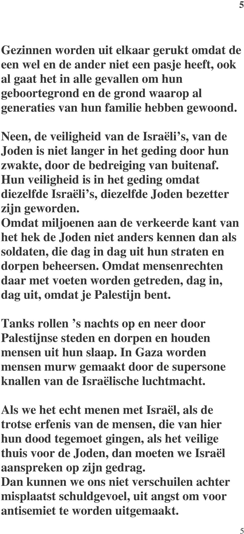 Hun veiligheid is in het geding omdat diezelfde Israëli s, diezelfde Joden bezetter zijn geworden.