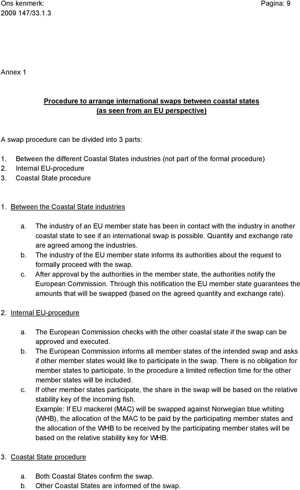 The industry of an EU member state has been in contact with the industry in another coastal state to see if an international swap is possible.