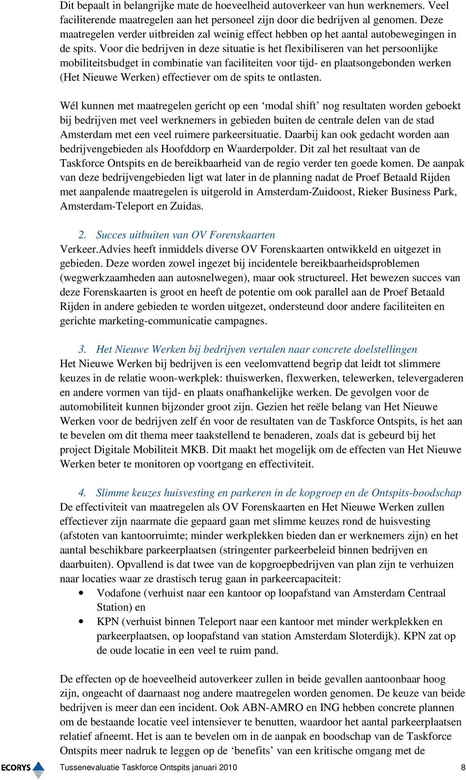 Voor die bedrijven in deze situatie is het flexibiliseren van het persoonlijke mobiliteitsbudget in combinatie van faciliteiten voor tijd- en plaatsongebonden werken (Het Nieuwe Werken) effectiever