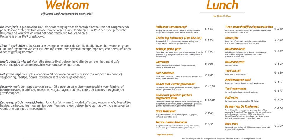 In 1997 heeft de gemeente De Oranjerie verkocht en werd het pand verbouwd tot Grand café. De serre is er in 1999 bijgebouwd. Sinds 1 april 2001 is De Oranjerie overgenomen door de familie Baaij.