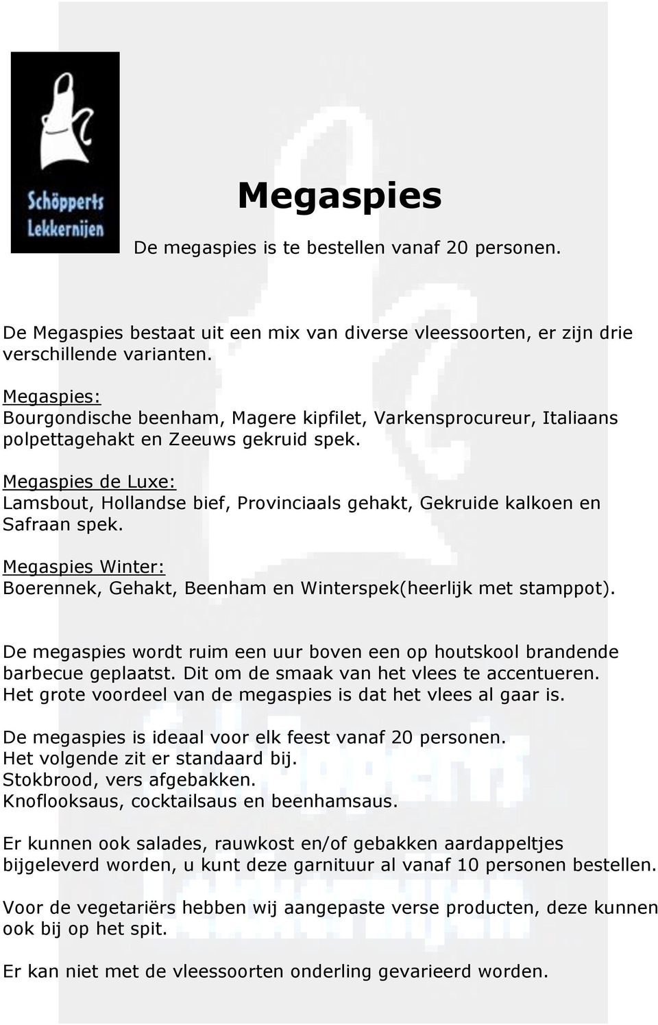 Megaspies de Luxe: Lamsbout, Hollandse bief, Provinciaals gehakt, Gekruide kalkoen en Safraan spek. Megaspies Winter: Boerennek, Gehakt, Beenham en Winterspek(heerlijk met stamppot).