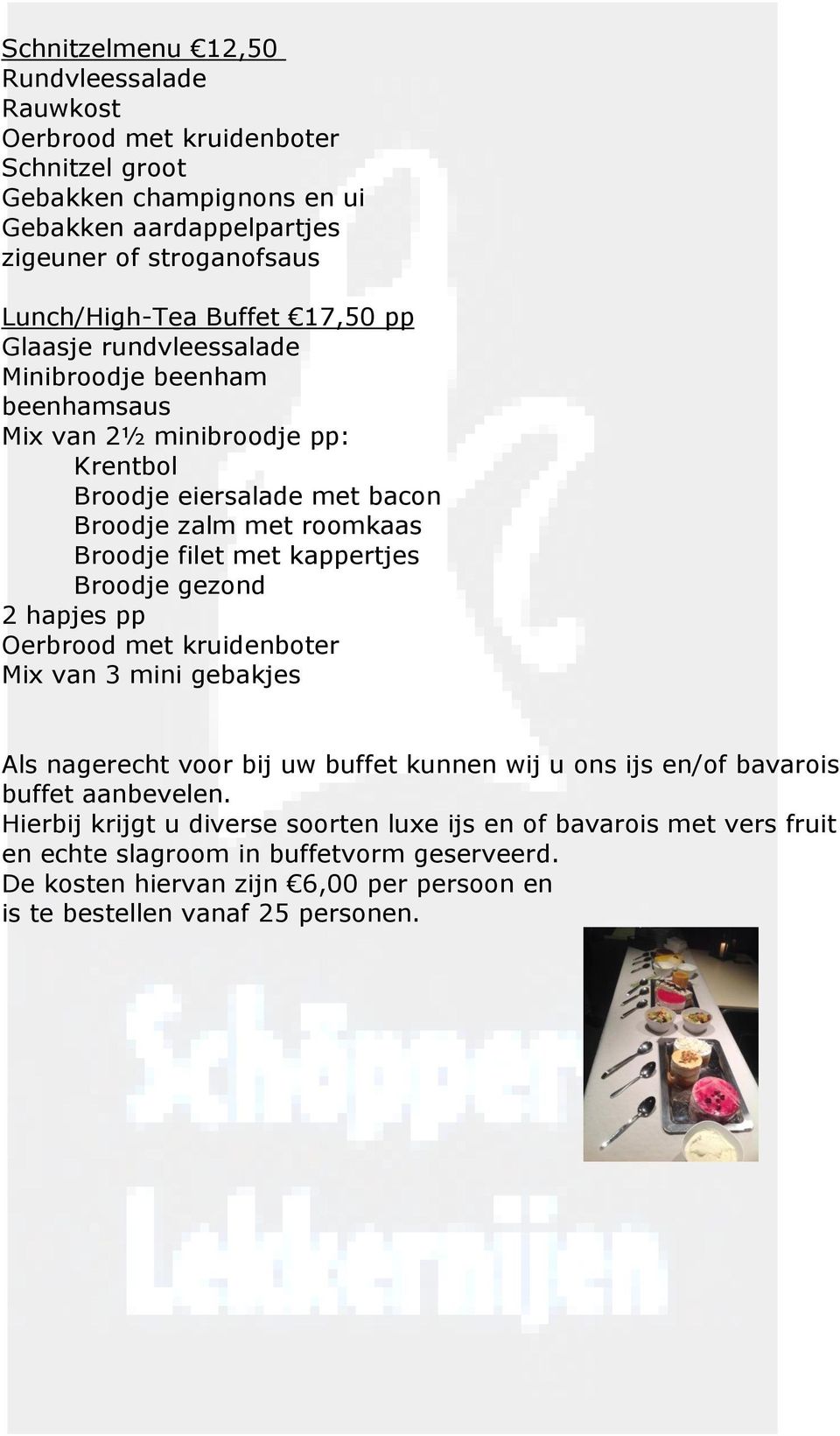 Broodje gezond 2 hapjes pp Oerbrood met kruidenboter Mix van 3 mini gebakjes Als nagerecht voor bij uw buffet kunnen wij u ons ijs en/of bavarois buffet aanbevelen.