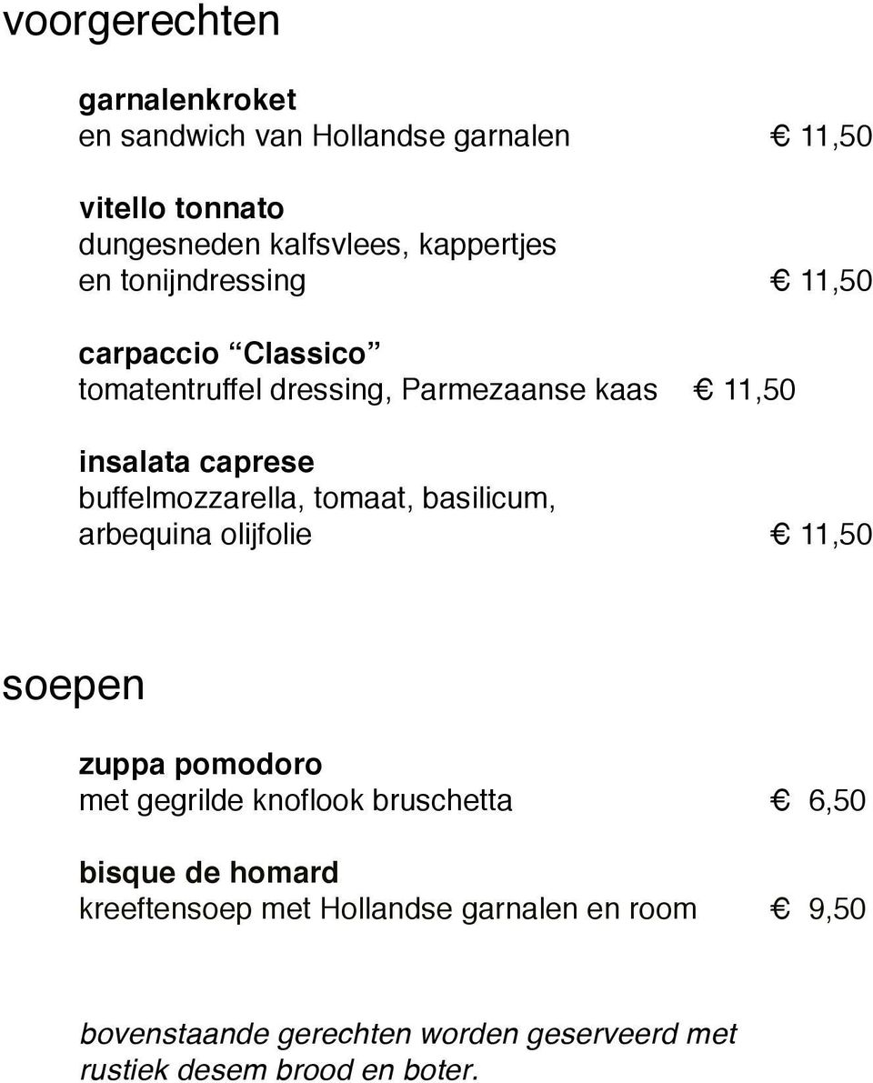 buffelmozzarella, tomaat, basilicum, arbequina olijfolie 11,50 soepen zuppa pomodoro met gegrilde knoflook bruschetta 6,50