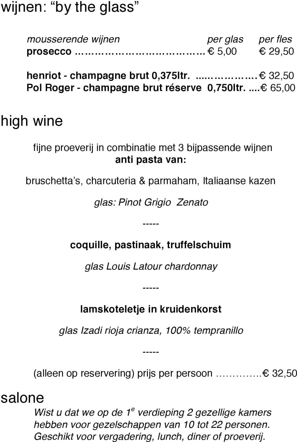 ----- coquille, pastinaak, truffelschuim glas Louis Latour chardonnay ----- lamskoteletje in kruidenkorst glas Izadi rioja crianza, 100% tempranillo ----- (alleen op