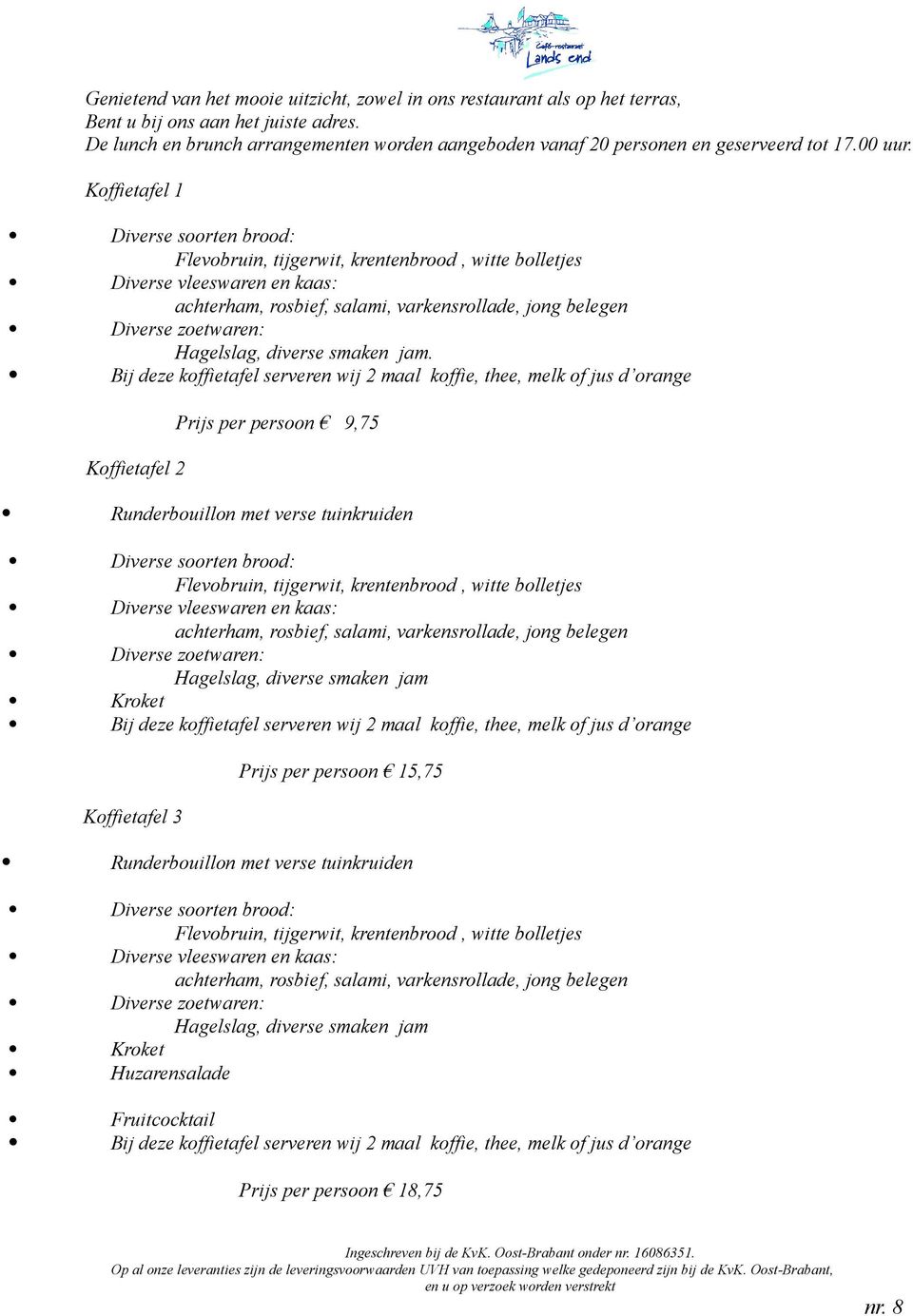 Koffietafel 1 Diverse soorten brood: Flevobruin, tijgerwit, krentenbrood, witte bolletjes Diverse vleeswaren en kaas: achterham, rosbief, salami, varkensrollade, jong belegen Diverse zoetwaren: