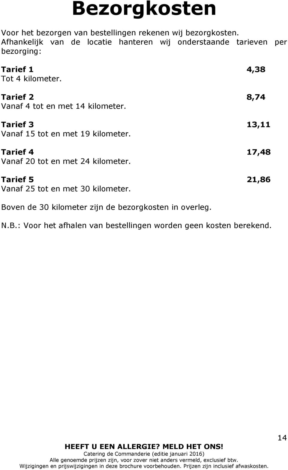 Tarief 2 8,74 Vanaf 4 tot en met 14 kilometer. Tarief 3 13,11 Vanaf 15 tot en met 19 kilometer.