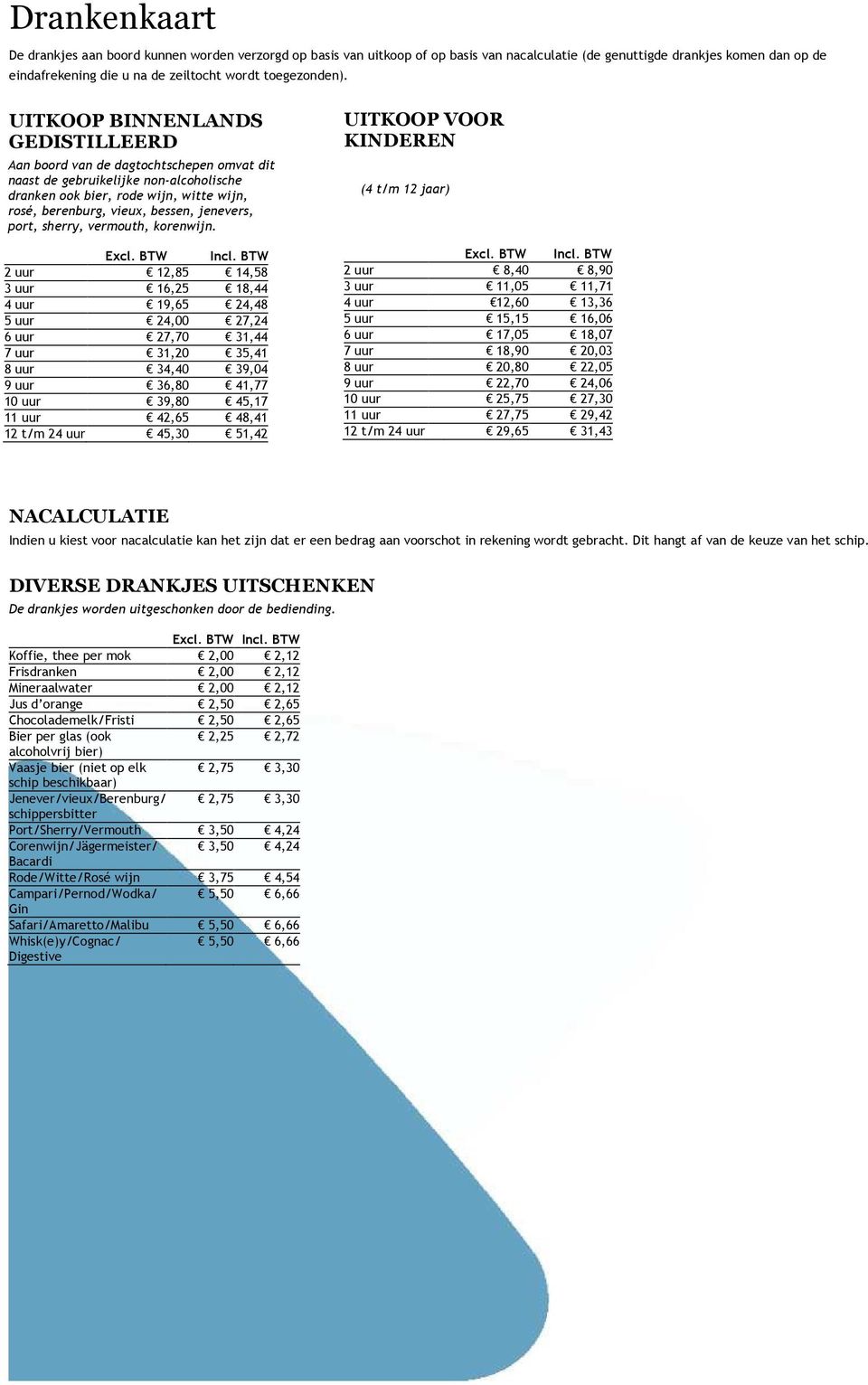 UITKOOP BINNENLANDS GEDISTILLEERD Aan boord van de dagtochtschepen omvat dit naast de gebruikelijke non-alcoholische dranken ook bier, rode wijn, witte wijn, rosé, berenburg, vieux, bessen, jenevers,