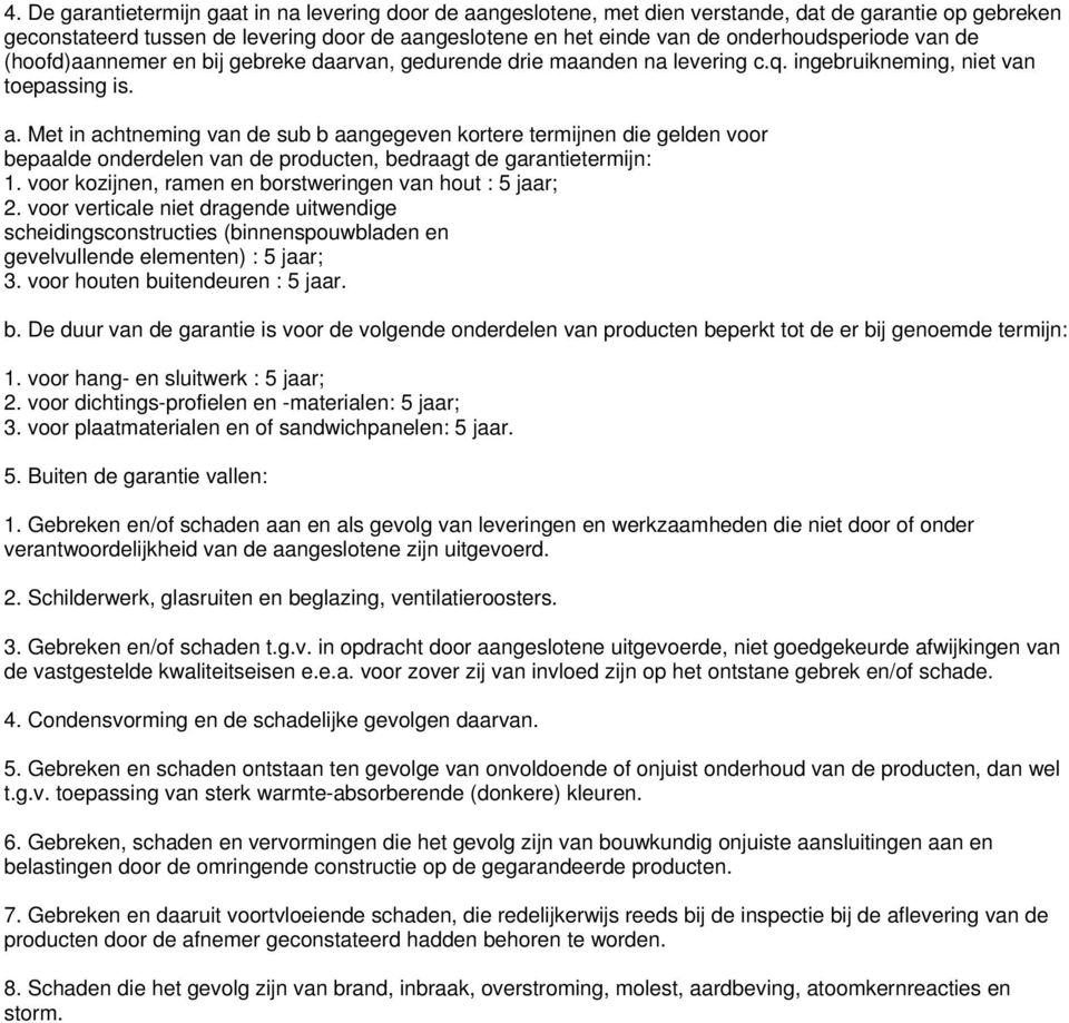 Met in achtneming van de sub b aangegeven kortere termijnen die gelden voor bepaalde onderdelen van de producten, bedraagt de garantietermijn: 1.