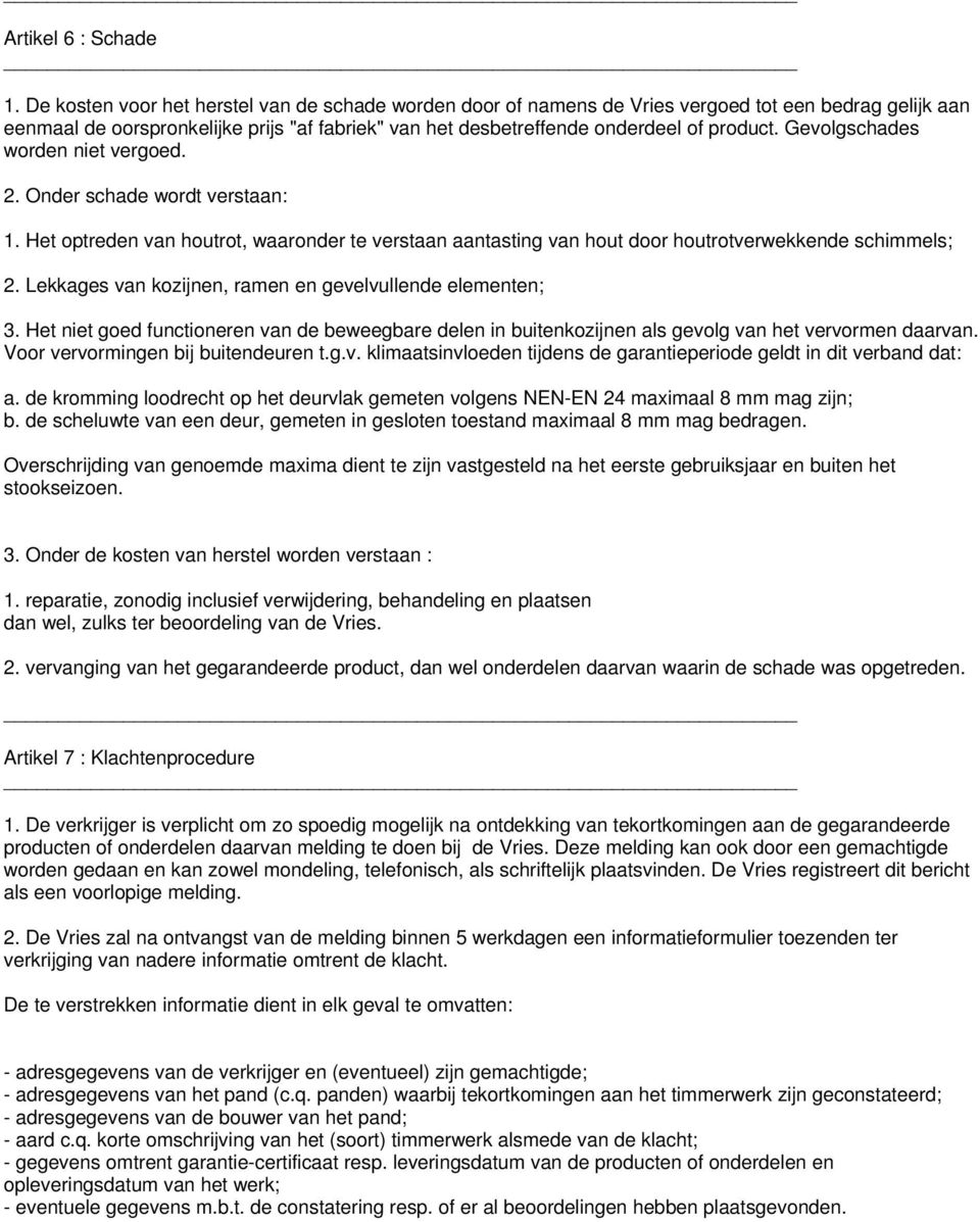 Gevolgschades worden niet vergoed. 2. Onder schade wordt verstaan: 1. Het optreden van houtrot, waaronder te verstaan aantasting van hout door houtrotverwekkende schimmels; 2.