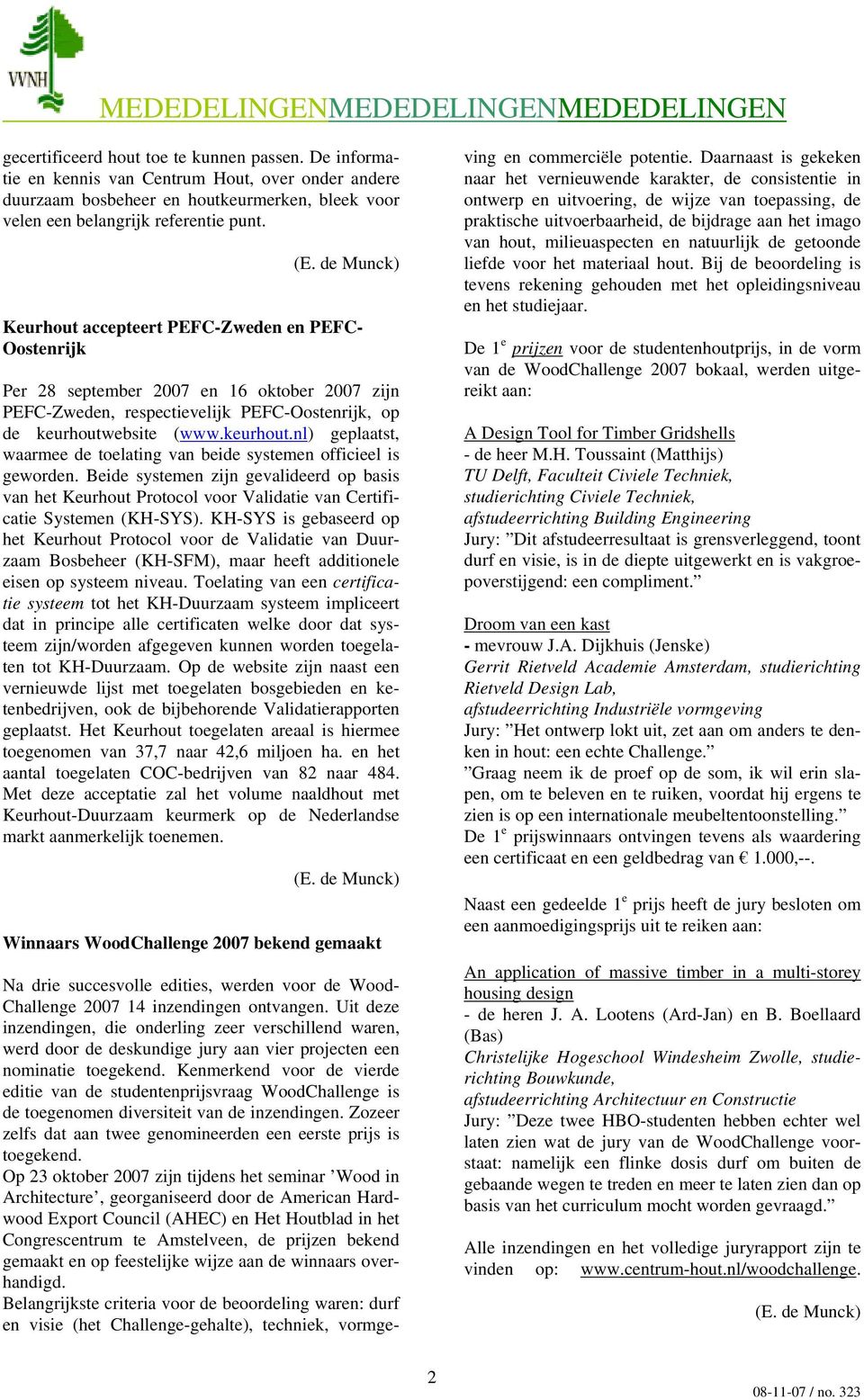 de Munck) Keurhout accepteert PEFC-Zweden en PEFC- Oostenrijk Per 28 september 2007 en 16 oktober 2007 zijn PEFC-Zweden, respectievelijk PEFC-Oostenrijk, op de keurhoutw