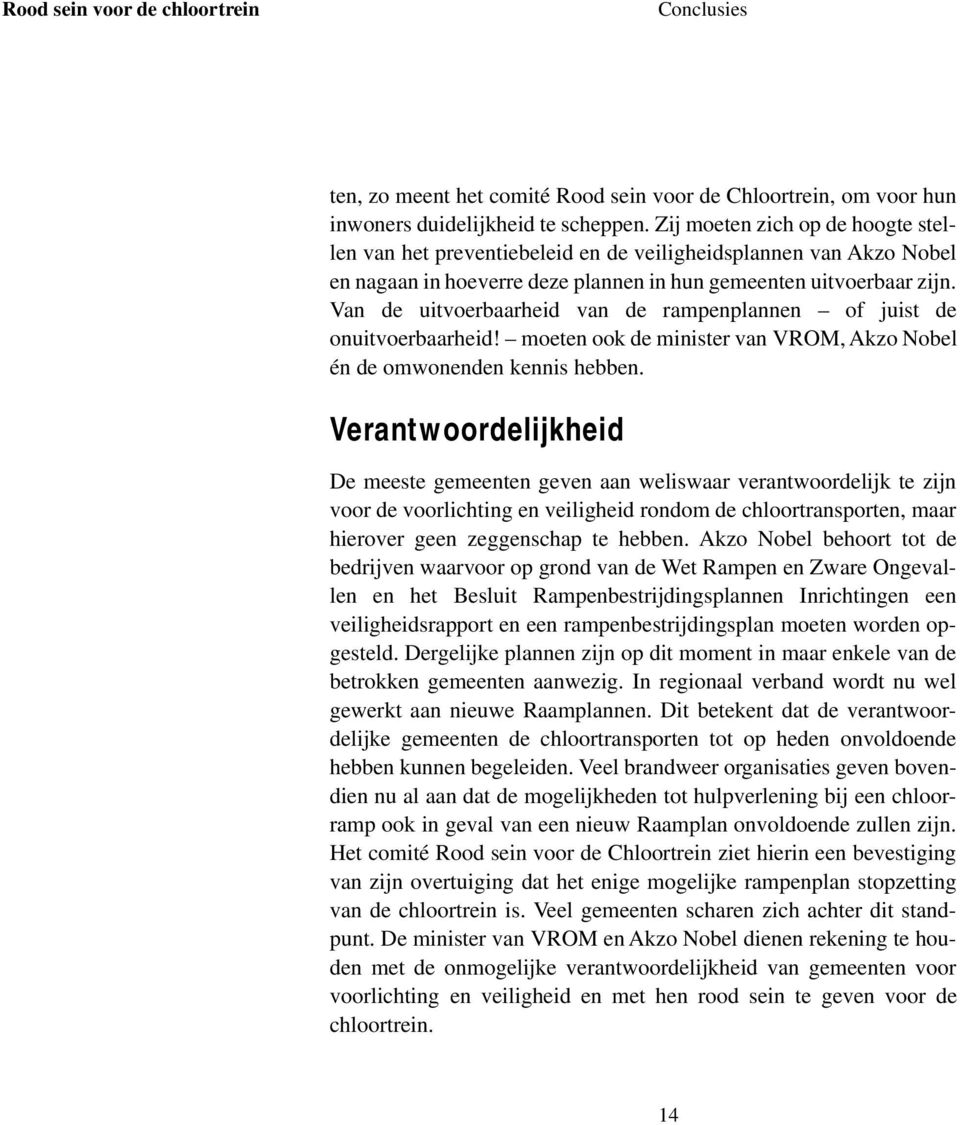 Van de uitvoerbaarheid van de rampenplannen of juist de onuitvoerbaarheid! moeten ook de minister van VROM, Akzo Nobel én de omwonenden kennis hebben.