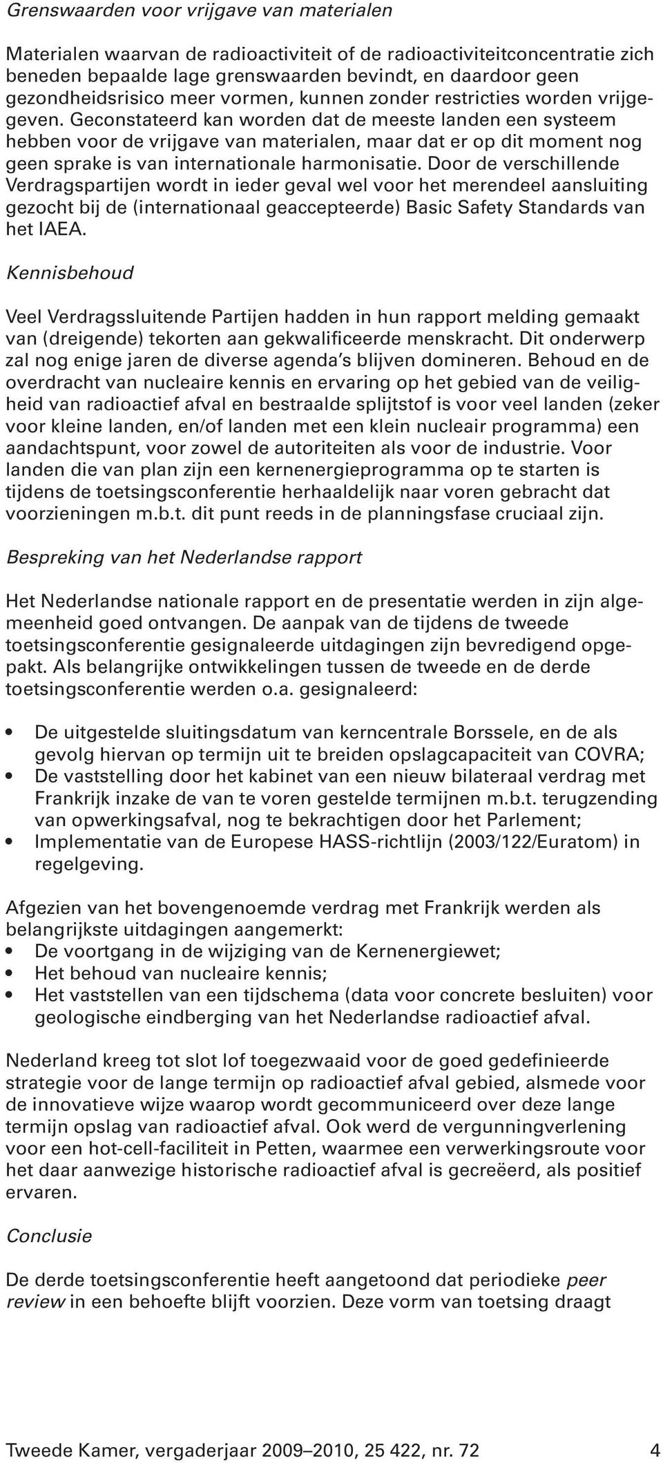 Geconstateerd kan worden dat de meeste landen een systeem hebben voor de vrijgave van materialen, maar dat er op dit moment nog geen sprake is van internationale harmonisatie.