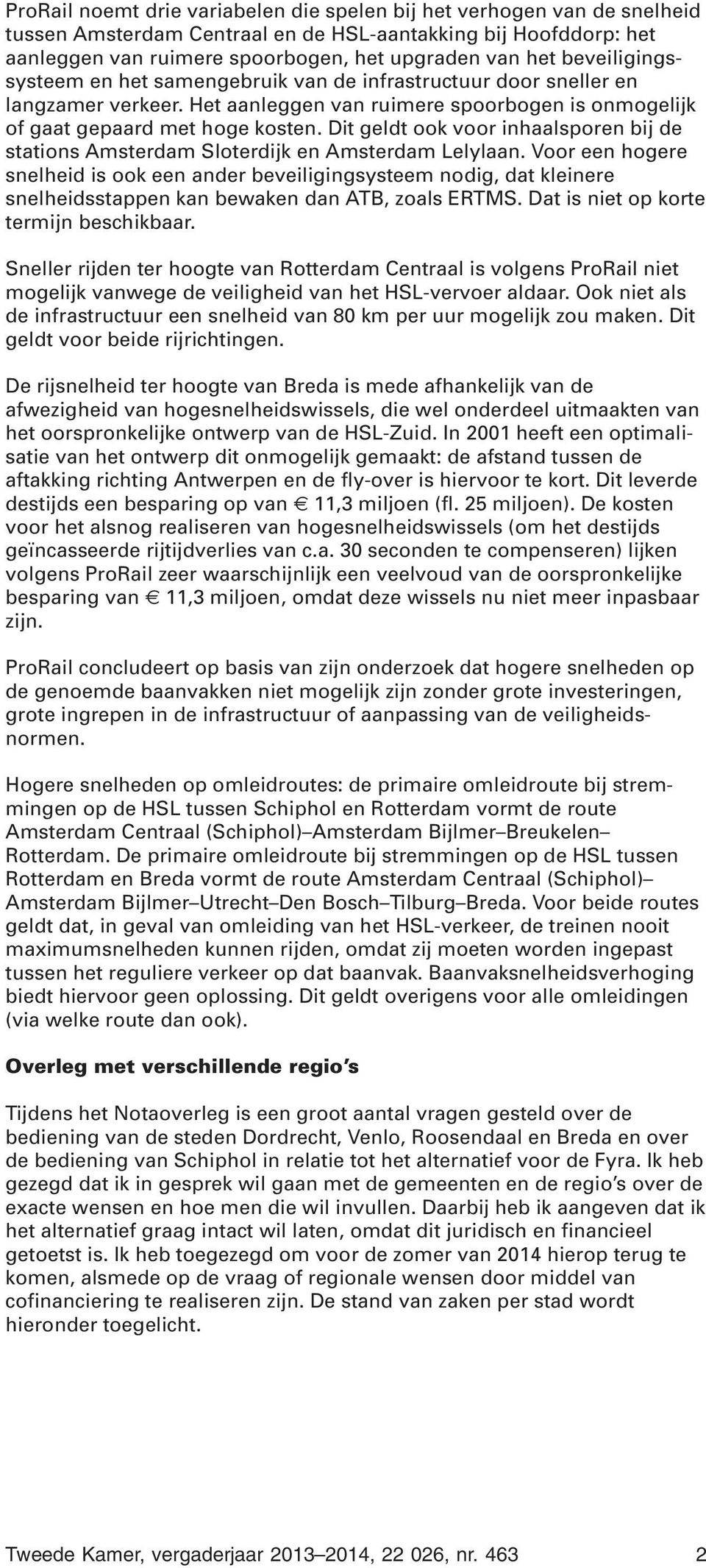 Dit geldt ook voor inhaalsporen bij de stations Amsterdam Sloterdijk en Amsterdam Lelylaan.