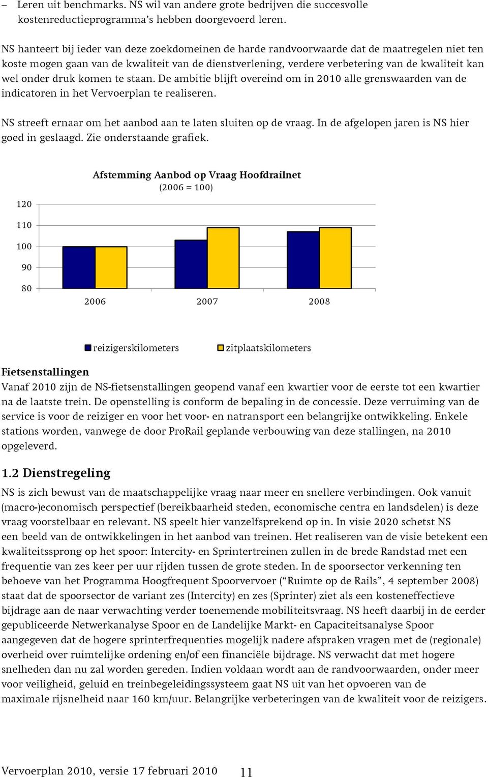 onder druk komen te staan. De ambitie blijft overeind om in 2010 alle grenswaarden van de indicatoren in het Vervoerplan te realiseren.