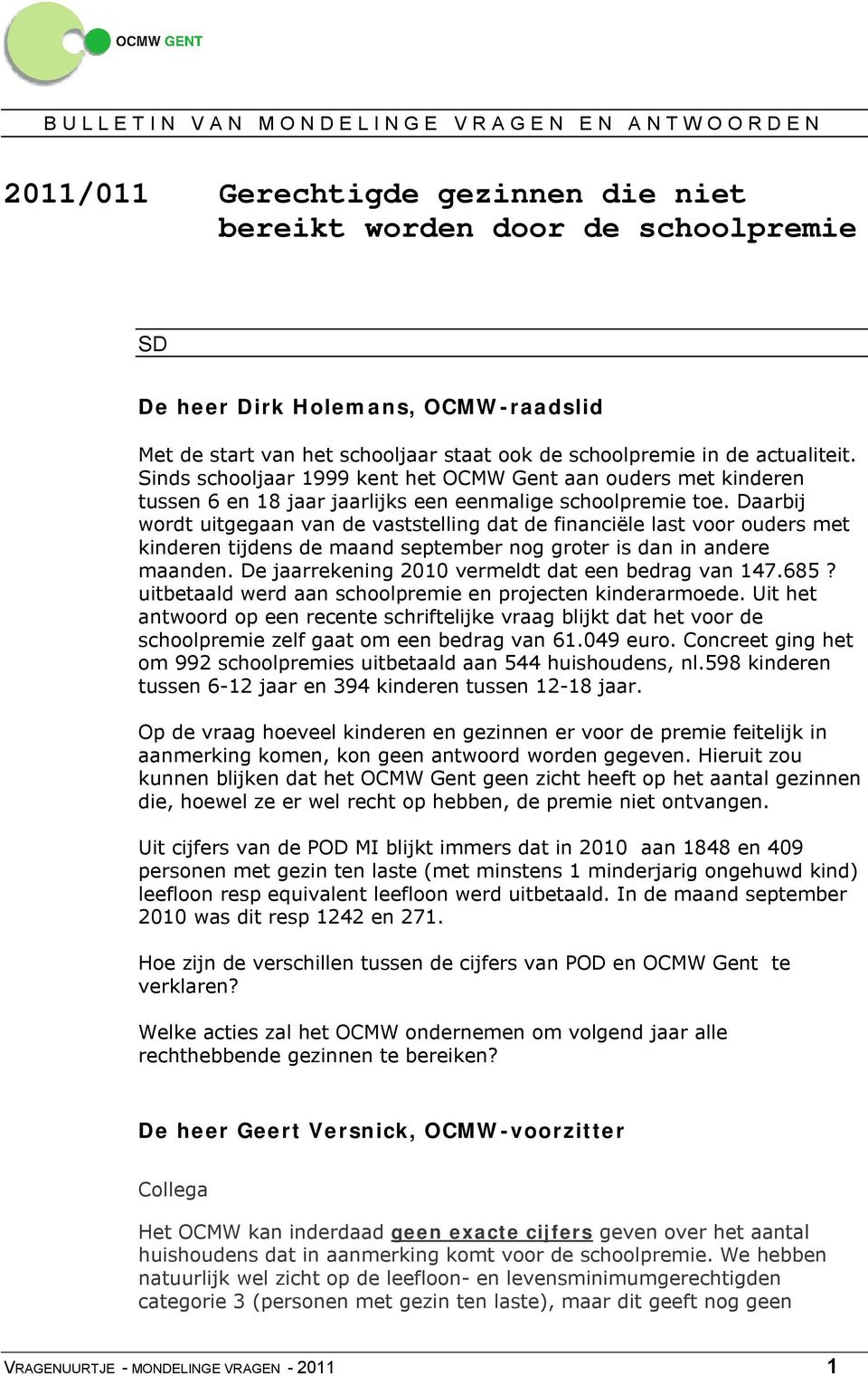 Daarbij wordt uitgegaan van de vaststelling dat de financiële last voor ouders met kinderen tijdens de maand september nog groter is dan in andere maanden.