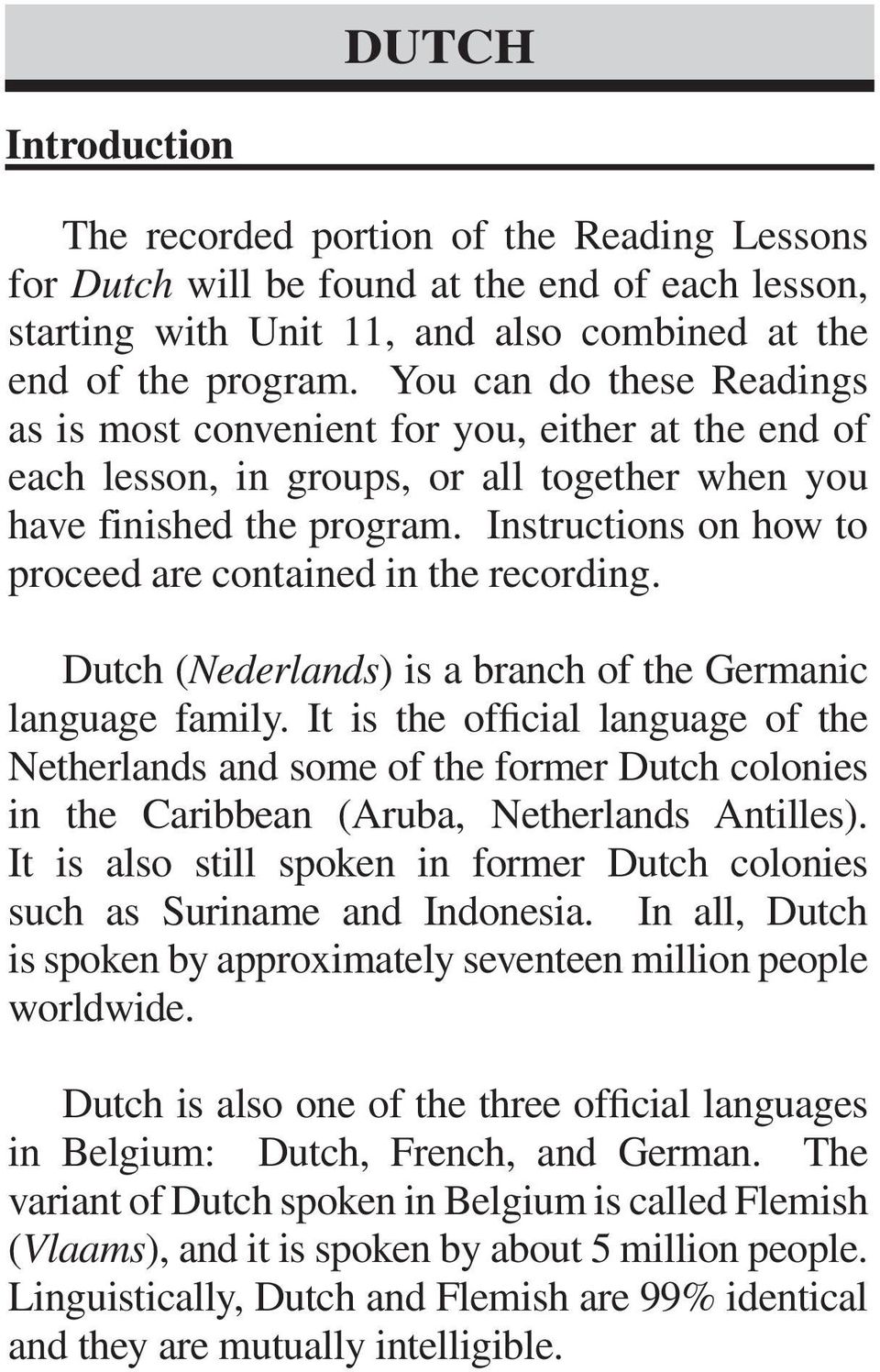 Instructions on how to proceed are contained in the recording. Dutch (Nederlands) is a branch of the Germanic language family.