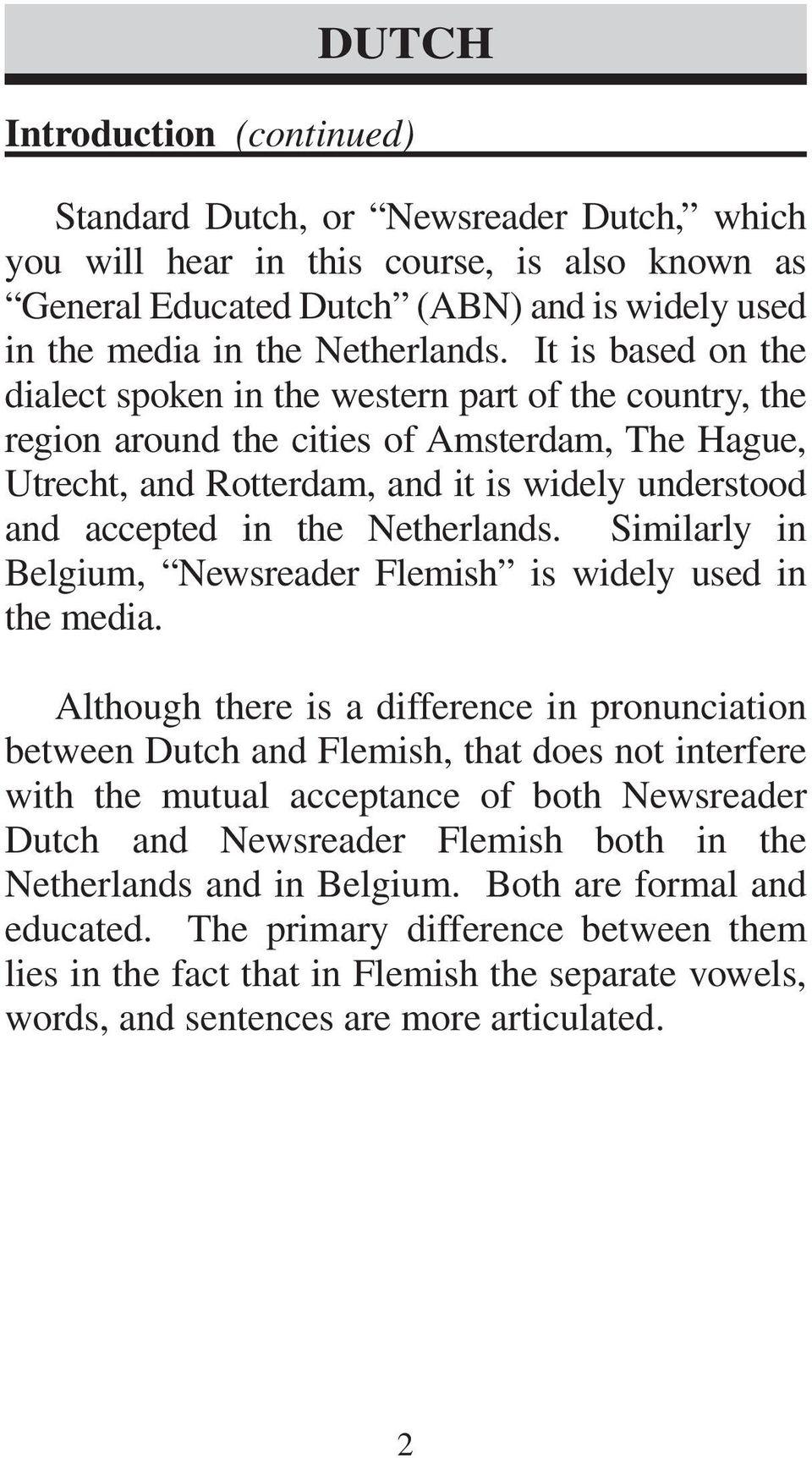 Netherlands. Similarly in Belgium, Newsreader Flemish is widely used in the media.