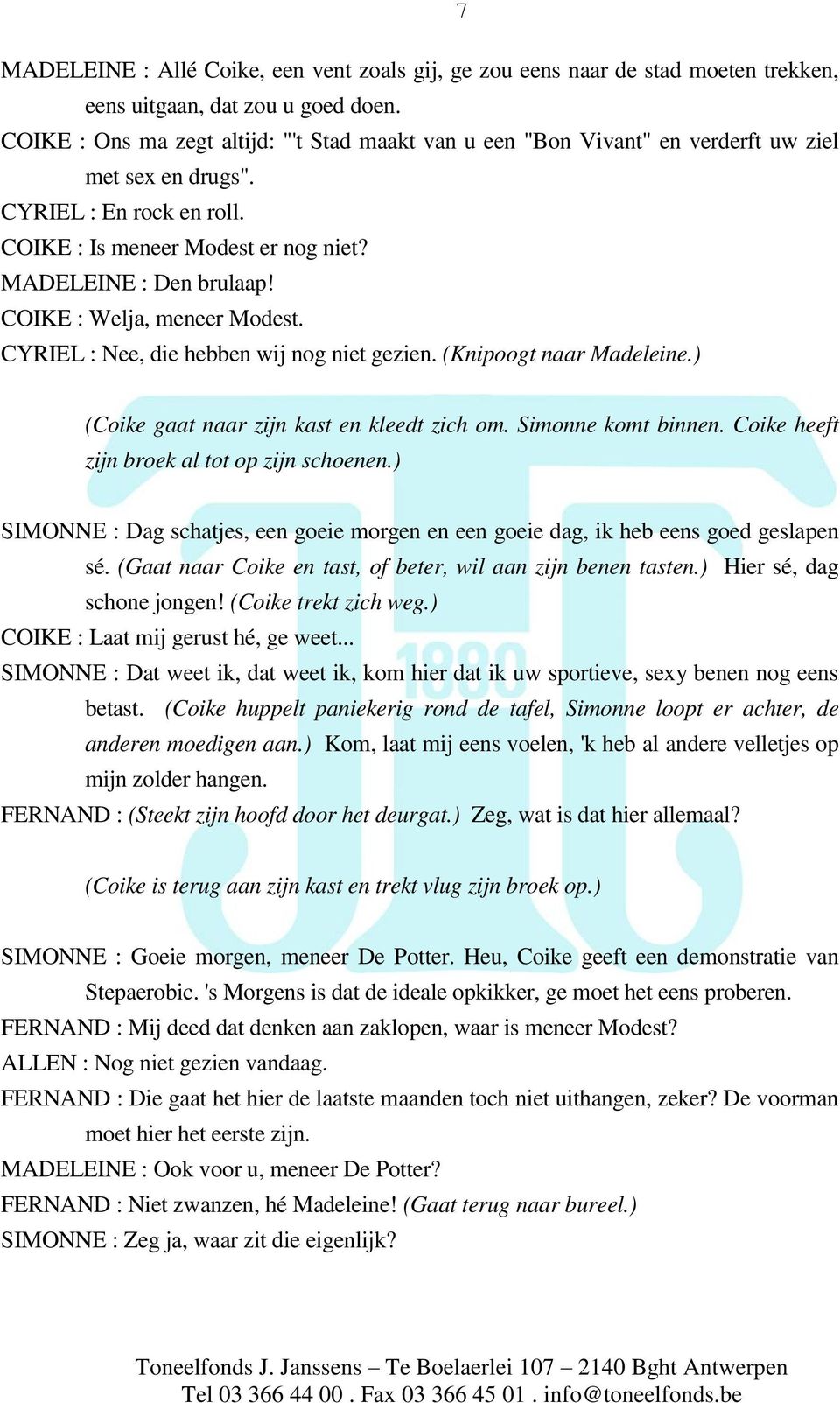 COIKE : Welja, meneer Modest. CYRIEL : Nee, die hebben wij nog niet gezien. (Knipoogt naar Madeleine.) (Coike gaat naar zijn kast en kleedt zich om. Simonne komt binnen.