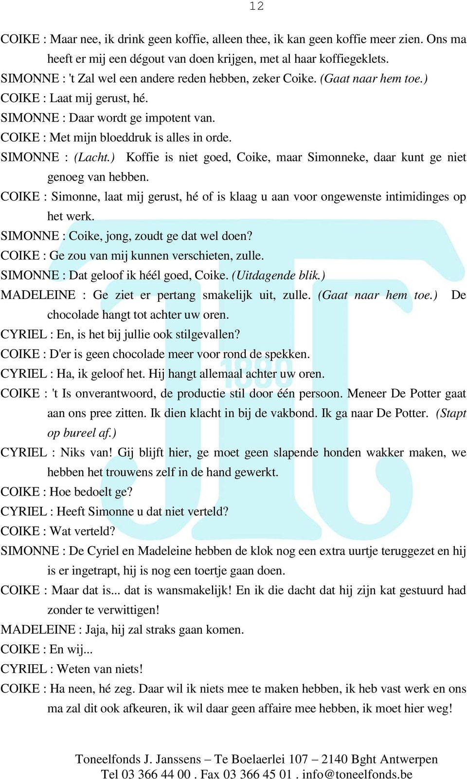 SIMONNE : (Lacht.) Koffie is niet goed, Coike, maar Simonneke, daar kunt ge niet genoeg van hebben. COIKE : Simonne, laat mij gerust, hé of is klaag u aan voor ongewenste intimidinges op het werk.