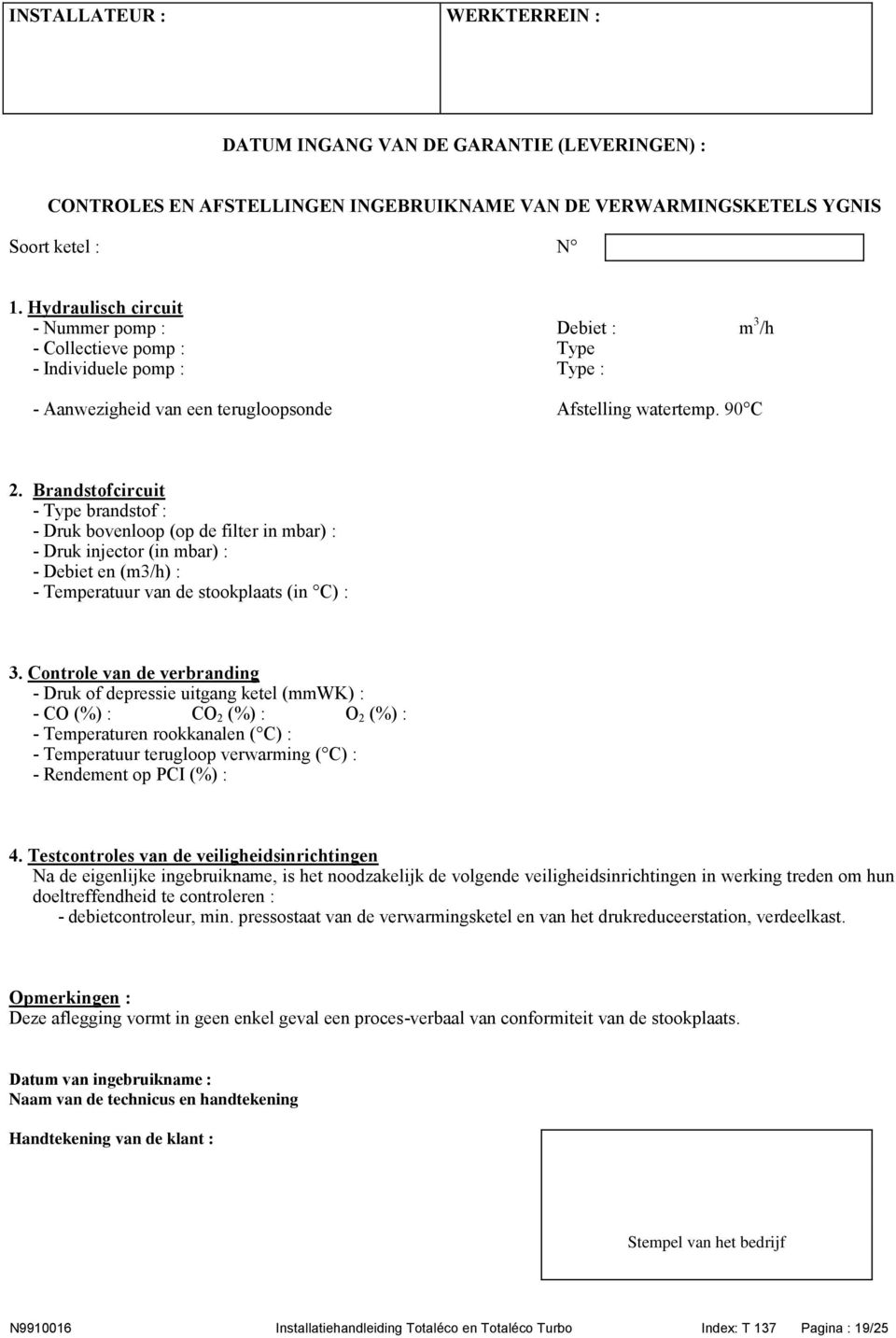 Brandstofcircuit - Type brandstof : - Druk bovenloop (op de filter in mbar) : - Druk injector (in mbar) : - Debiet en (m3/h) : - Temperatuur van de stookplaats (in C) : 3.