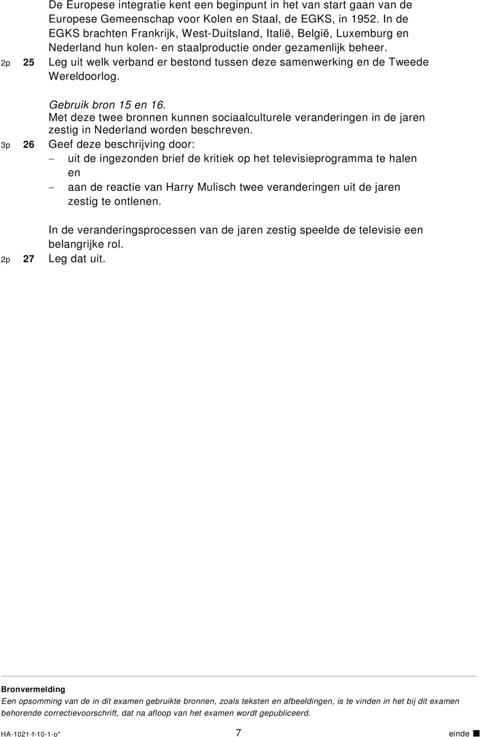 2p 25 Leg uit welk verband er bestond tussen deze samenwerking en de Tweede Wereldoorlog. Gebruik bron 15 en 16.