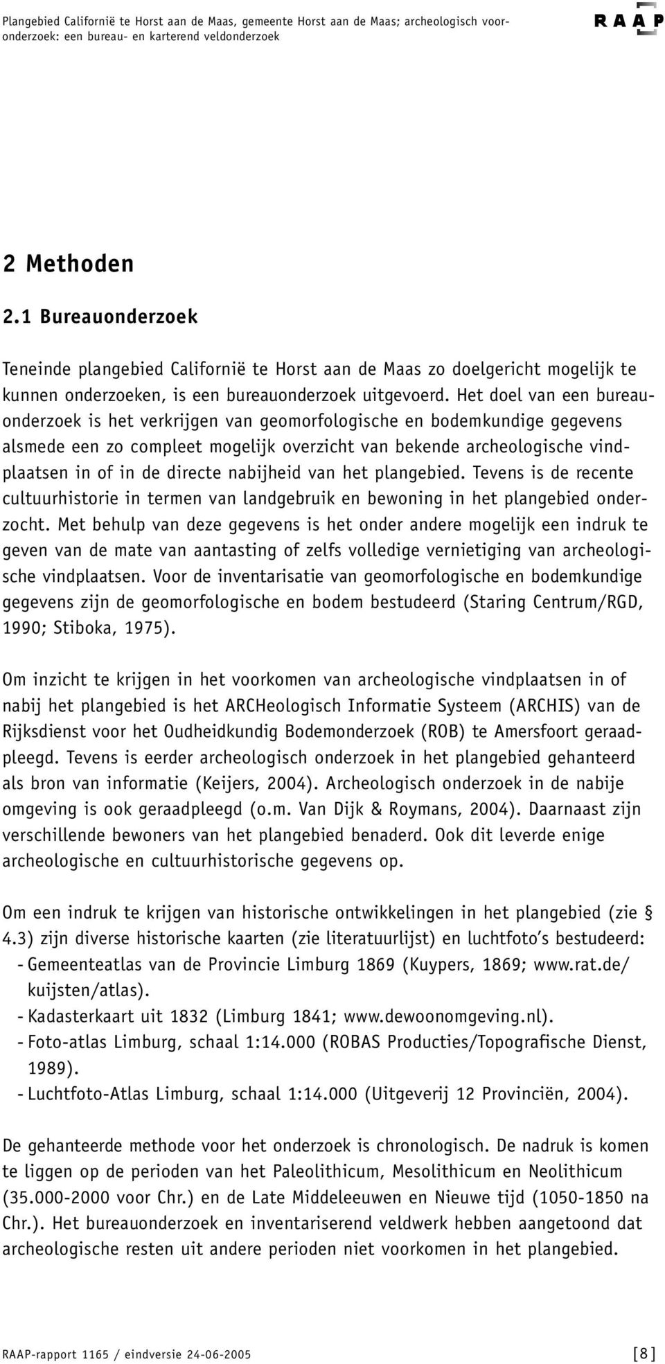 nabijheid van het plangebied. Tevens is de recente cultuurhistorie in termen van landgebruik en bewoning in het plangebied onderzocht.