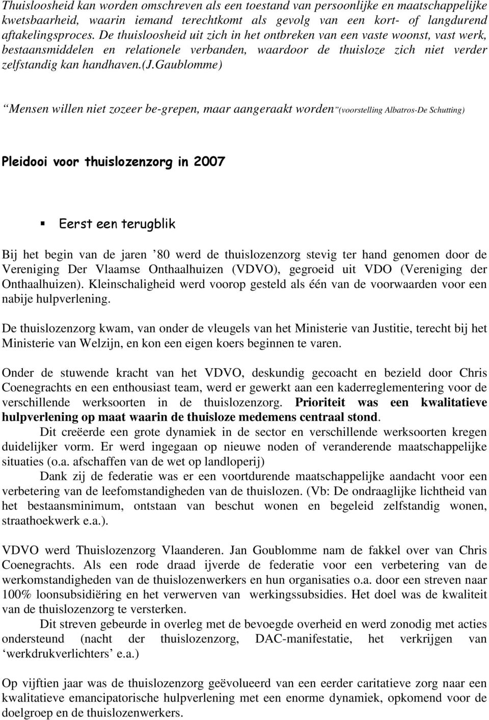 gaublomme) Mensen willen niet zozeer be-grepen, maar aangeraakt worden (voorstelling Albatros-De Schutting) Pleidooi voor thuislozenzorg in 2007 Eerst een terugblik Bij het begin van de jaren 80 werd