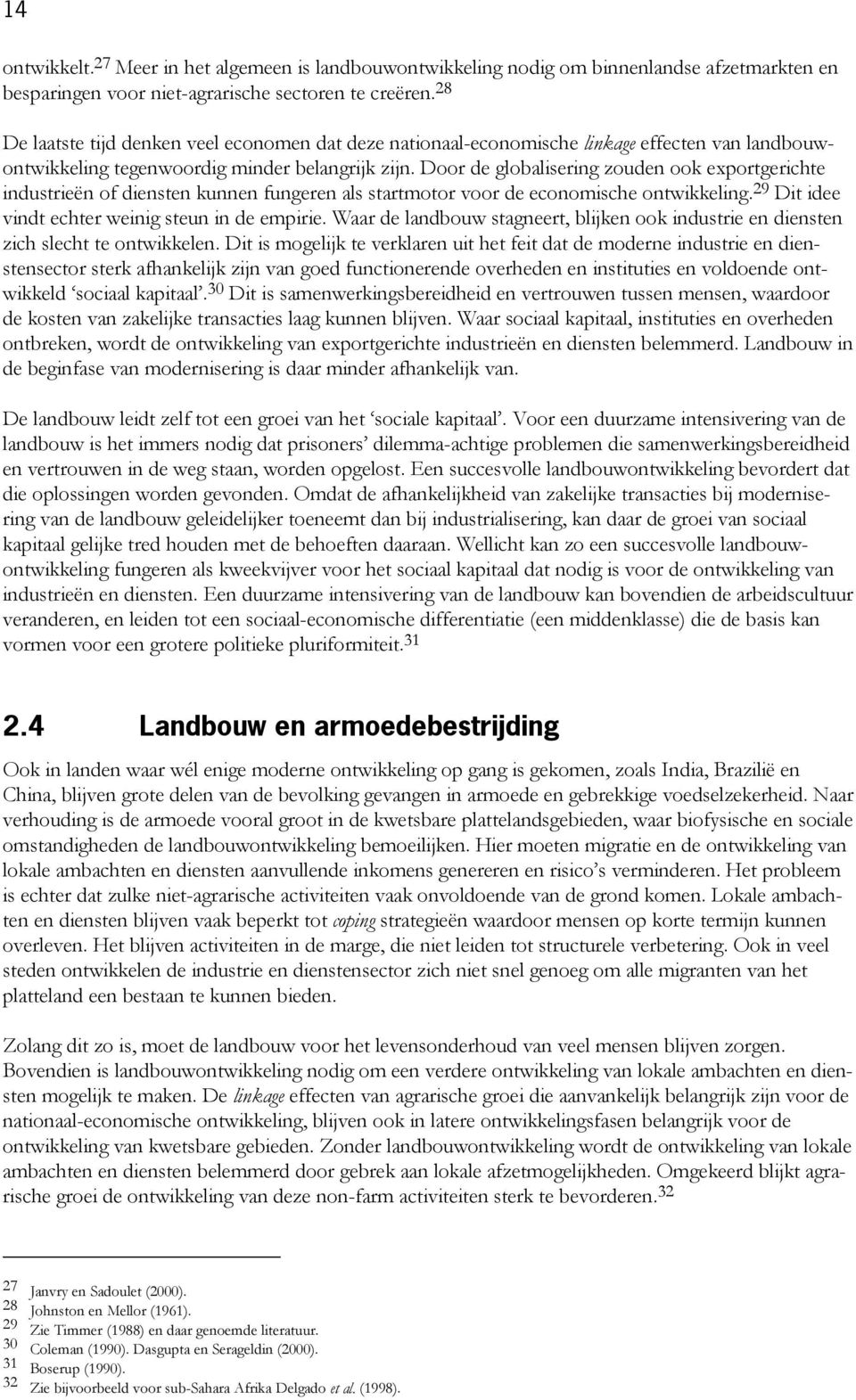 Door de globalisering zouden ook exportgerichte industrieën of diensten kunnen fungeren als startmotor voor de economische ontwikkeling. 29 Dit idee vindt echter weinig steun in de empirie.