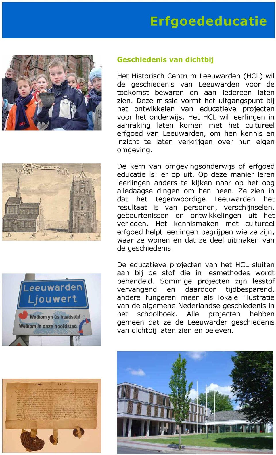 Het HCL wil leerlingen in aanraking laten komen met het cultureel erfgoed van Leeuwarden, om hen kennis en inzicht te laten verkrijgen over hun eigen omgeving.
