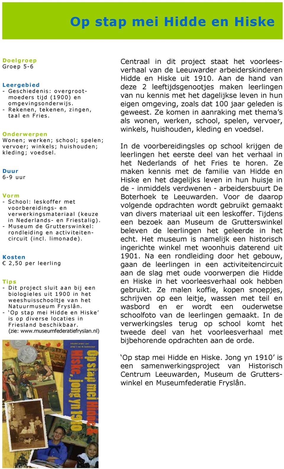 Duur 6-9 uur Vorm - School: leskoffer met voorbereidings- en verwerkingsmateriaal (keuze in Nederlands- en Friestalig). - Museum de Grutterswinkel: rondleiding en activiteitencircuit (incl. limonade).