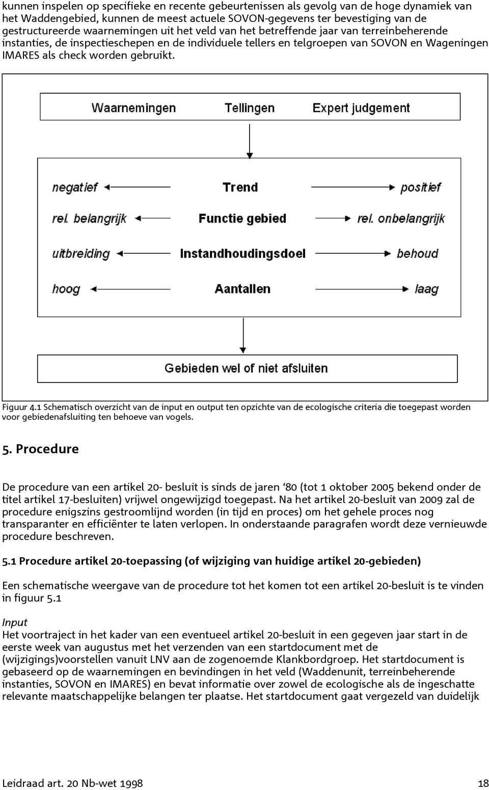 gebruikt. Figuur 4.1 Schematisch overzicht van de input en output ten opzichte van de ecologische criteria die toegepast worden voor gebiedenafsluiting ten behoeve van vogels. 5.