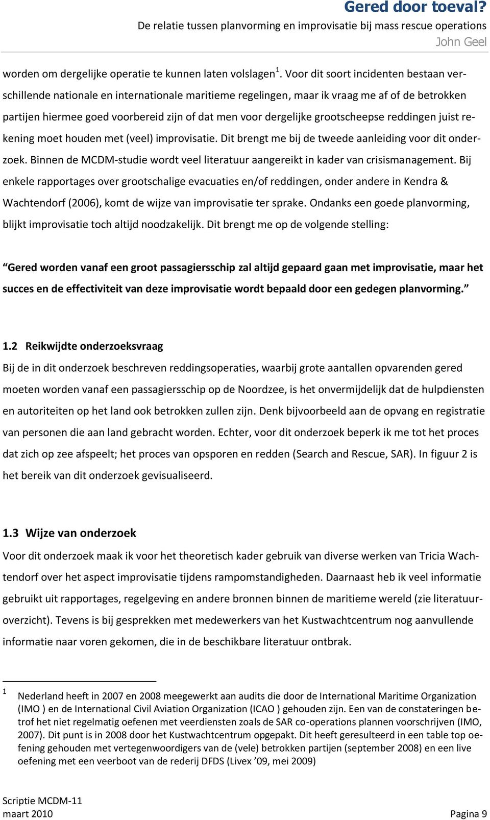 grootscheepse reddingen juist rekening moet houden met (veel) improvisatie. Dit brengt me bij de tweede aanleiding voor dit onderzoek.