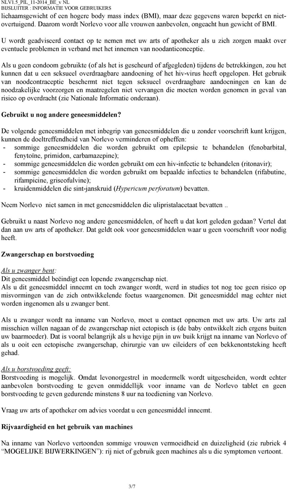 Als u geen condoom gebruikte (of als het is gescheurd of afgegleden) tijdens de betrekkingen, zou het kunnen dat u een seksueel overdraagbare aandoening of het hiv-virus heeft opgelopen.