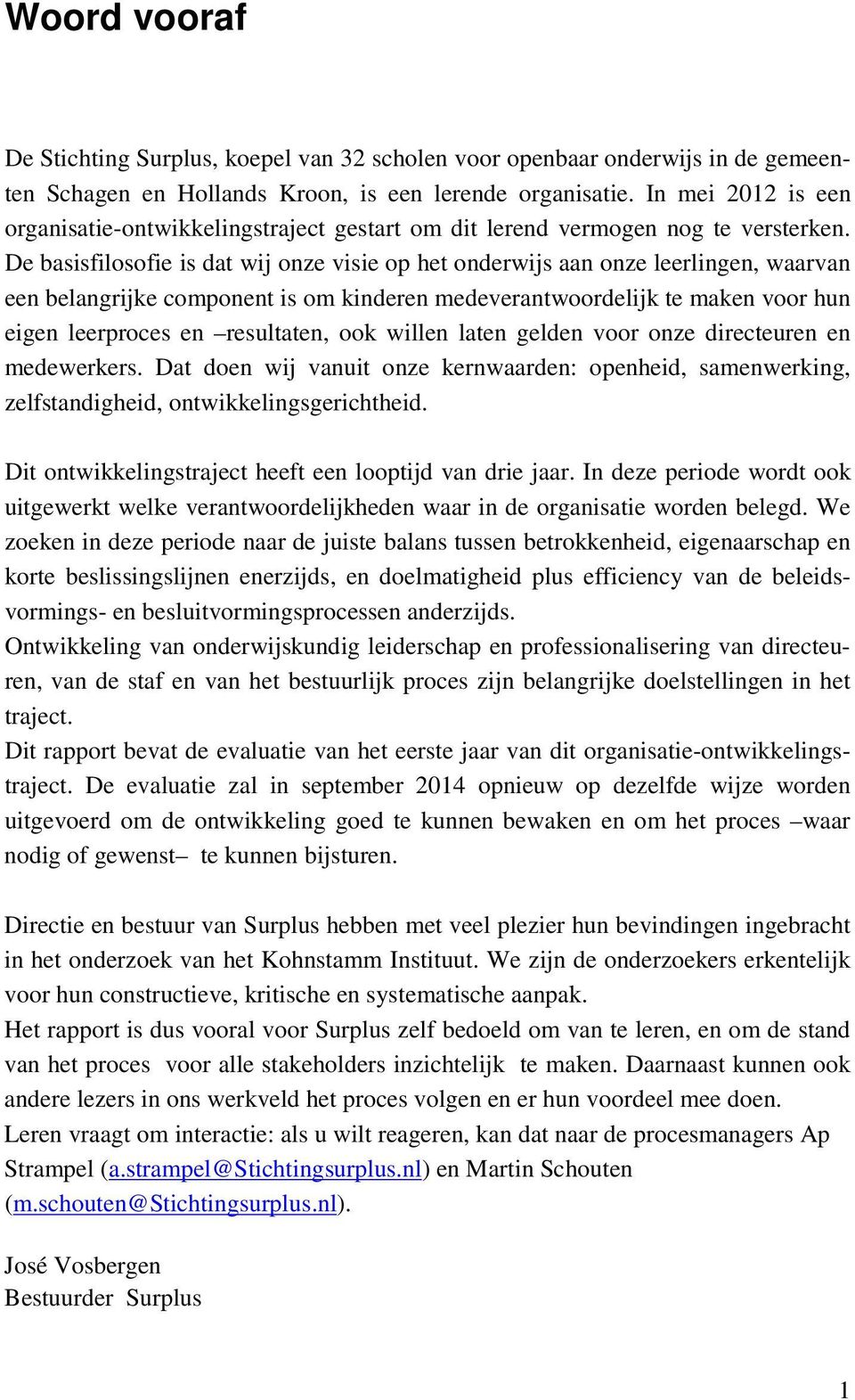 De basisfilosofie is dat wij onze visie op het onderwijs aan onze leerlingen, waarvan een belangrijke component is om kinderen medeverantwoordelijk te maken voor hun eigen leerproces en resultaten,