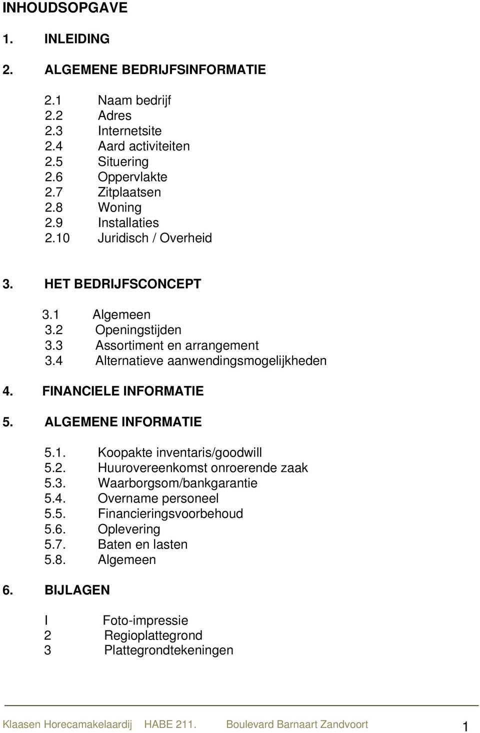 FINANCIELE INFORMATIE 5. ALGEMENE INFORMATIE 5.1. Koopakte inventaris/goodwill 5.2. Huurovereenkomst onroerende zaak 5.3. Waarborgsom/bankgarantie 5.4. Overname personeel 5.5. Financieringsvoorbehoud 5.