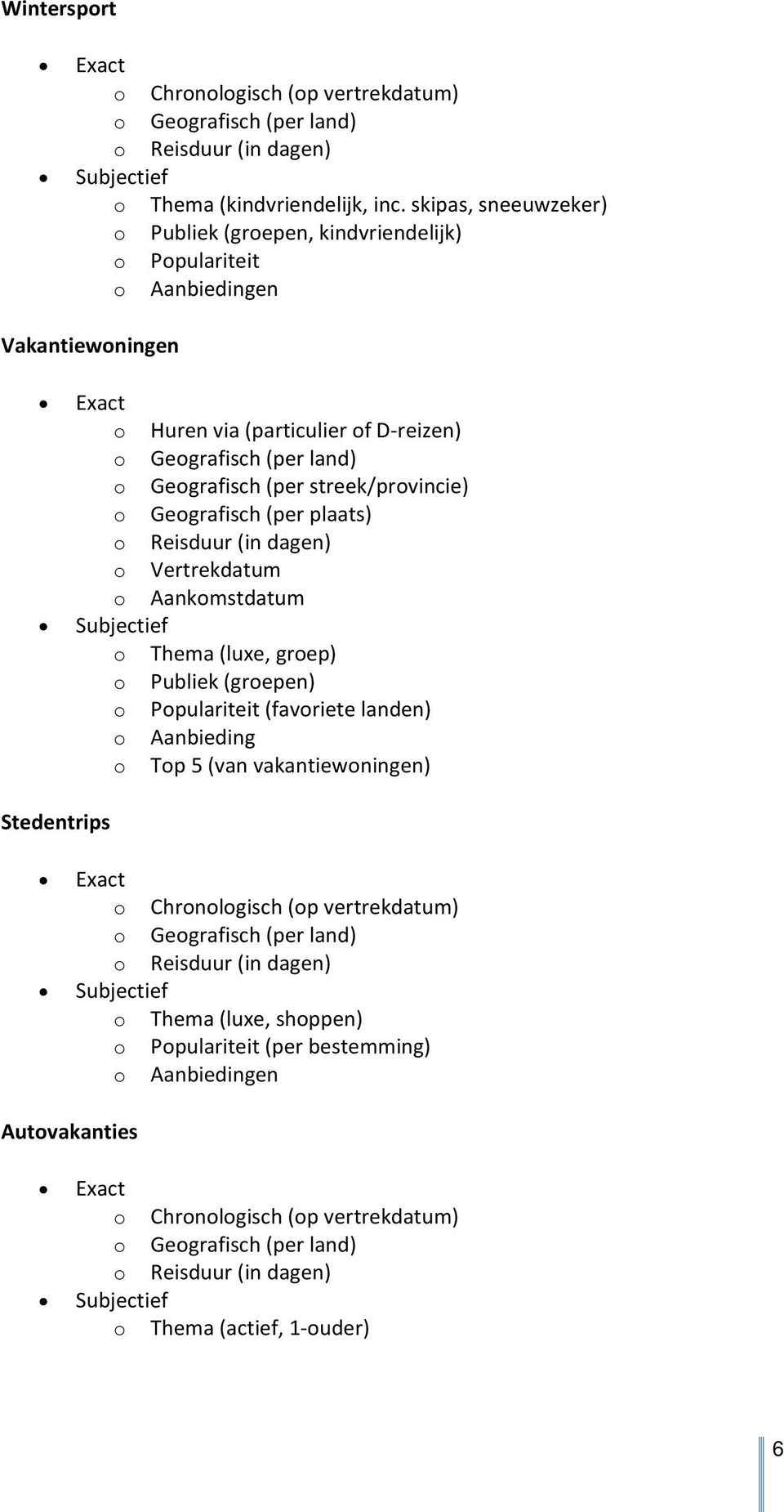 streek/prvincie) Gegrafisch (per plaats) Reisduur (in dagen) Vertrekdatum Aankmstdatum Thema (luxe, grep) Publiek (grepen) Ppulariteit (favriete landen) Aanbieding Tp 5 (van