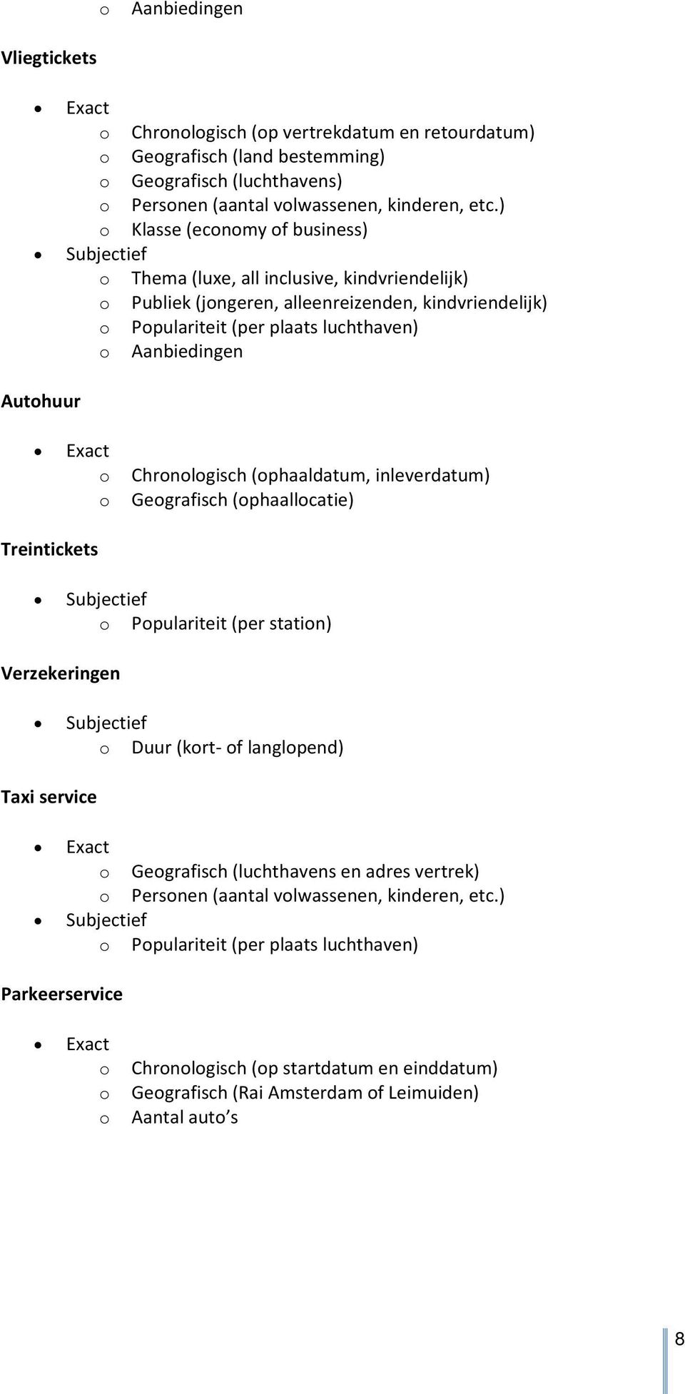 Chrnlgisch (phaaldatum, inleverdatum) Gegrafisch (phaallcatie) Treintickets Ppulariteit (per statin) Verzekeringen Duur (krt f langlpend) Taxi service Gegrafisch (luchthavens en