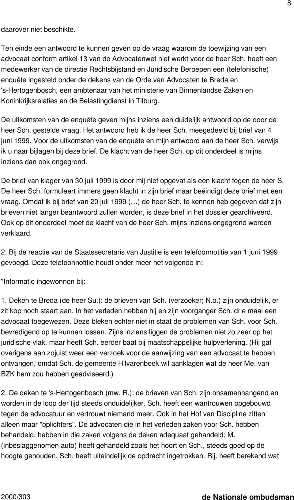 van het ministerie van Binnenlandse Zaken en Koninkrijksrelaties en de Belastingdienst in Tilburg. De uitkomsten van de enquête geven mijns inziens een duidelijk antwoord op de door de heer Sch.