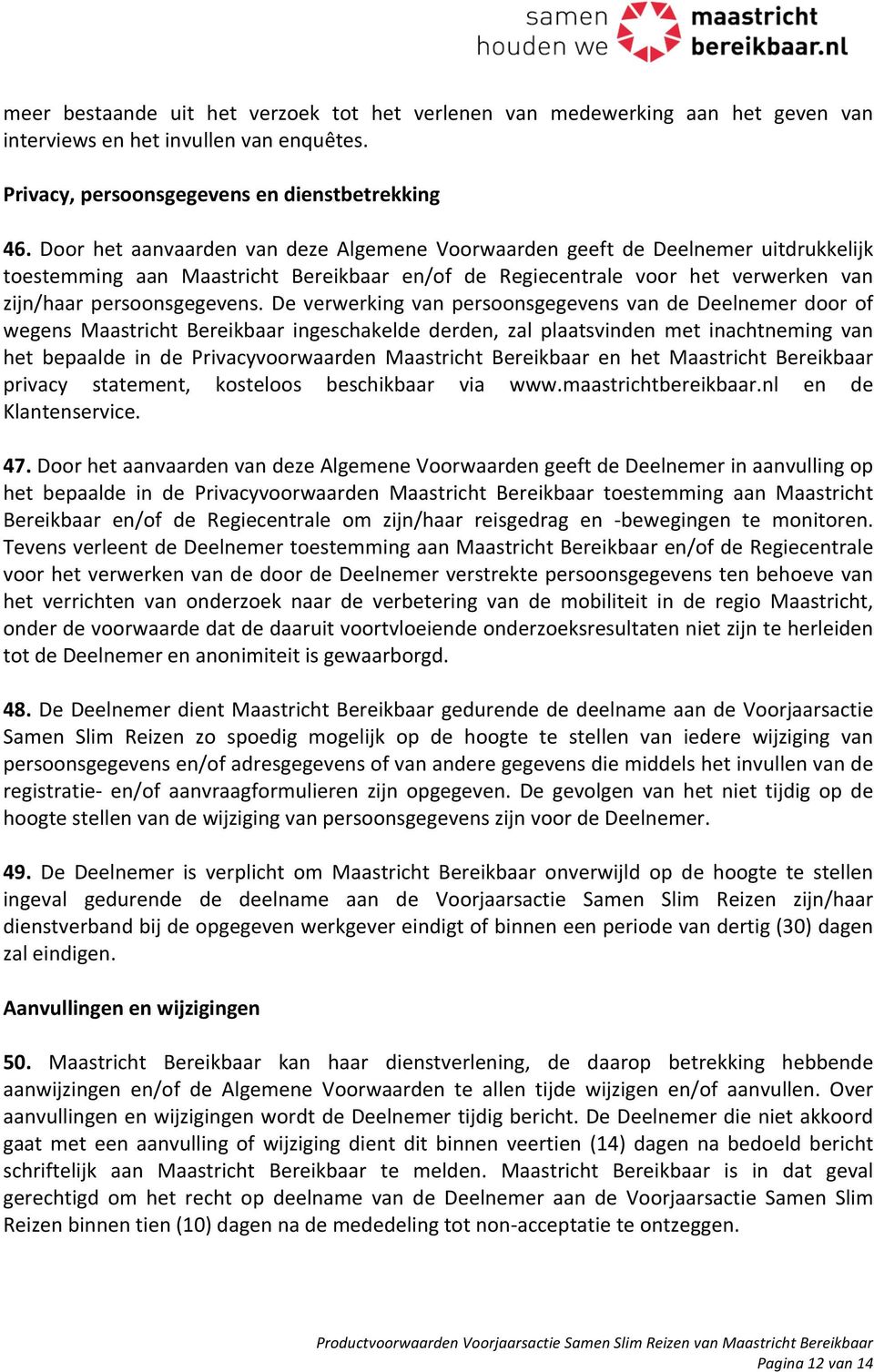 De verwerking van persoonsgegevens van de Deelnemer door of wegens Maastricht Bereikbaar ingeschakelde derden, zal plaatsvinden met inachtneming van het bepaalde in de Privacyvoorwaarden Maastricht