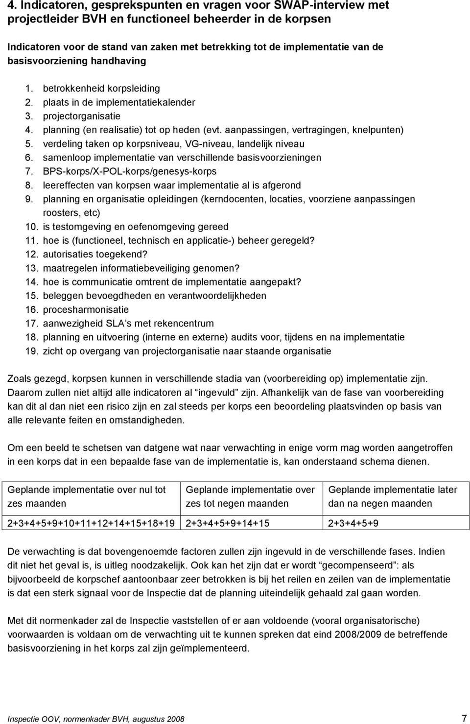 aanpassingen, vertragingen, knelpunten) 5. verdeling taken op korpsniveau, VG-niveau, landelijk niveau 6. samenloop implementatie van verschillende basisvoorzieningen 7.