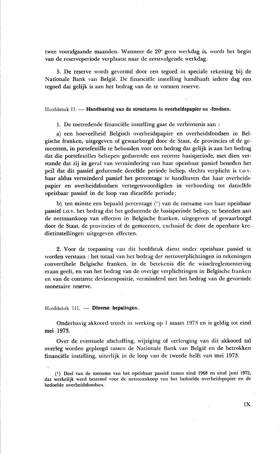 De financiële instelling handhaaft iedere dag een tegoed dat gelijk is aan het bedrag van de te vormen reserve. Hoofdstuk I I. Handhaving van de structuren in overheidspapier en fondsen. 1.