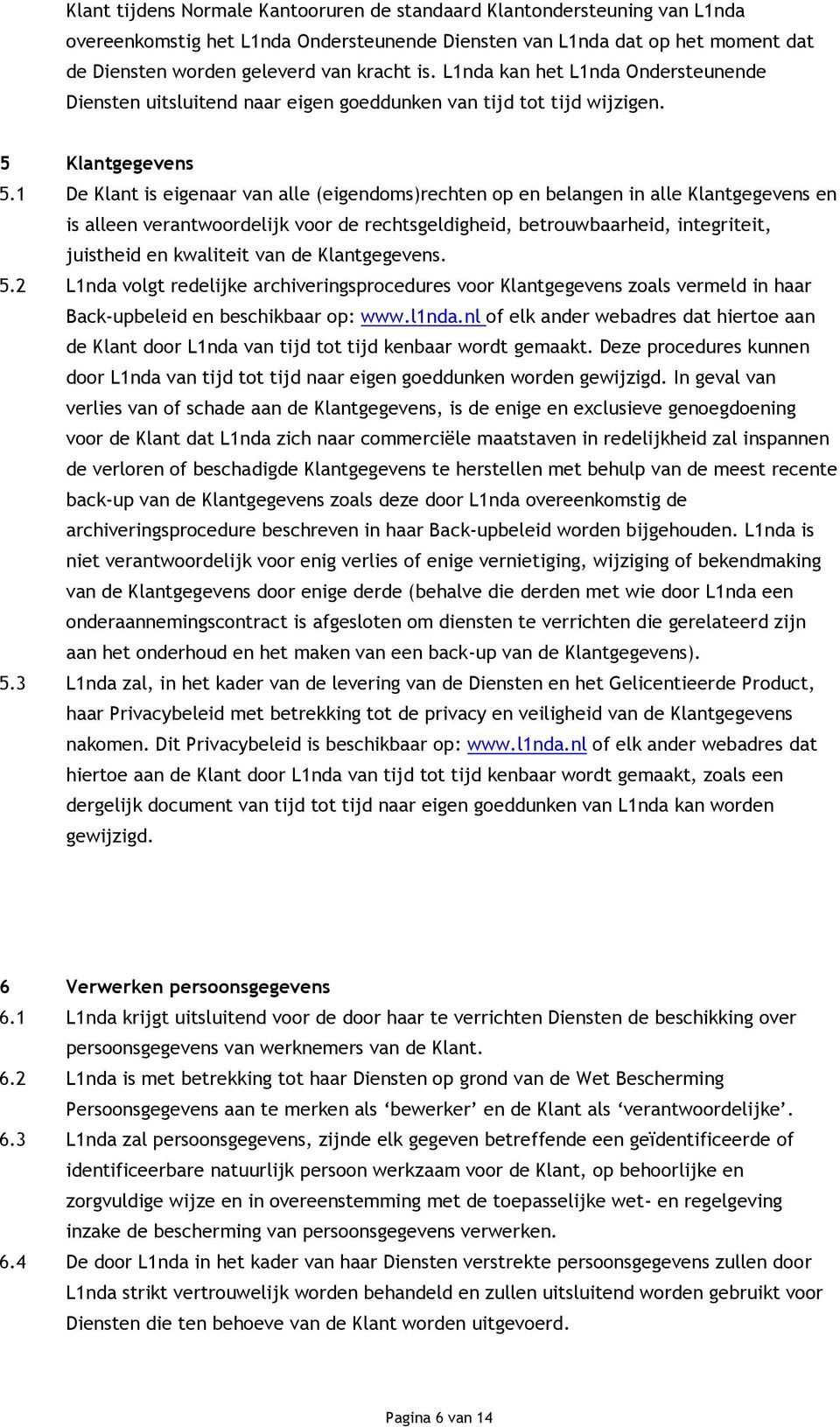 1 De Klant is eigenaar van alle (eigendoms)rechten op en belangen in alle Klantgegevens en is alleen verantwoordelijk voor de rechtsgeldigheid, betrouwbaarheid, integriteit, juistheid en kwaliteit