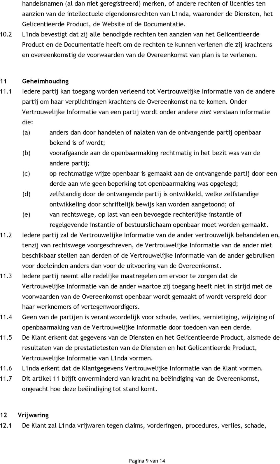 2 L1nda bevestigt dat zij alle benodigde rechten ten aanzien van het Gelicentieerde Product en de Documentatie heeft om de rechten te kunnen verlenen die zij krachtens en overeenkomstig de