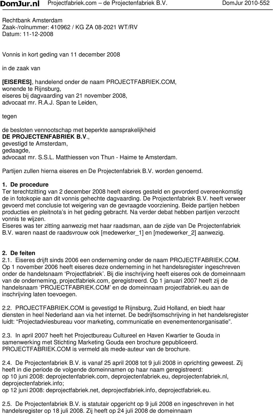 PROJECTFABRIEK.COM, wonende te Rijnsburg, eiseres bij dagvaarding van 21 november 2008, advocaat mr. R.A.J. Span te Leiden, tegen de besloten vennootschap met beperkte aansprakelijkheid DE PROJECTENFABRIEK B.